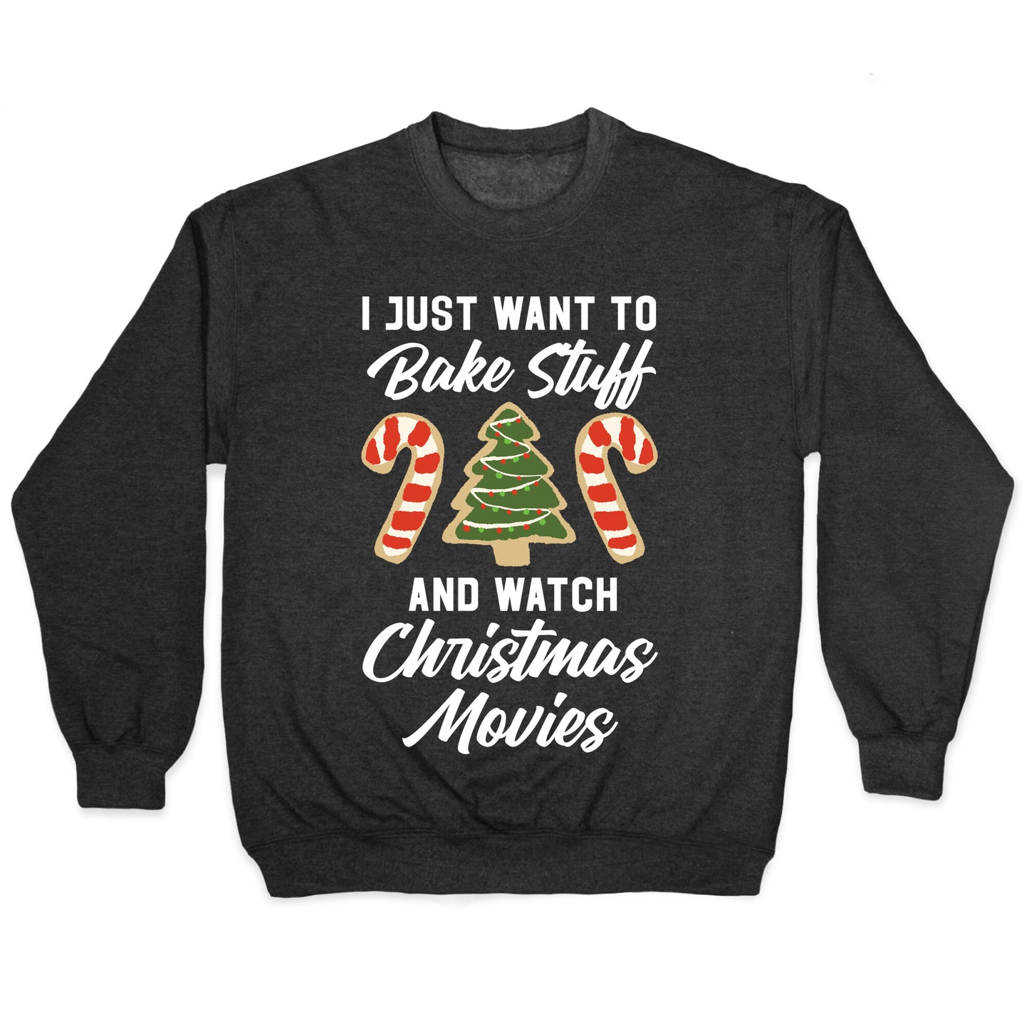I Just Want to Bake Stuff and Watch Christmas Movies Crewneck Sweatshirt