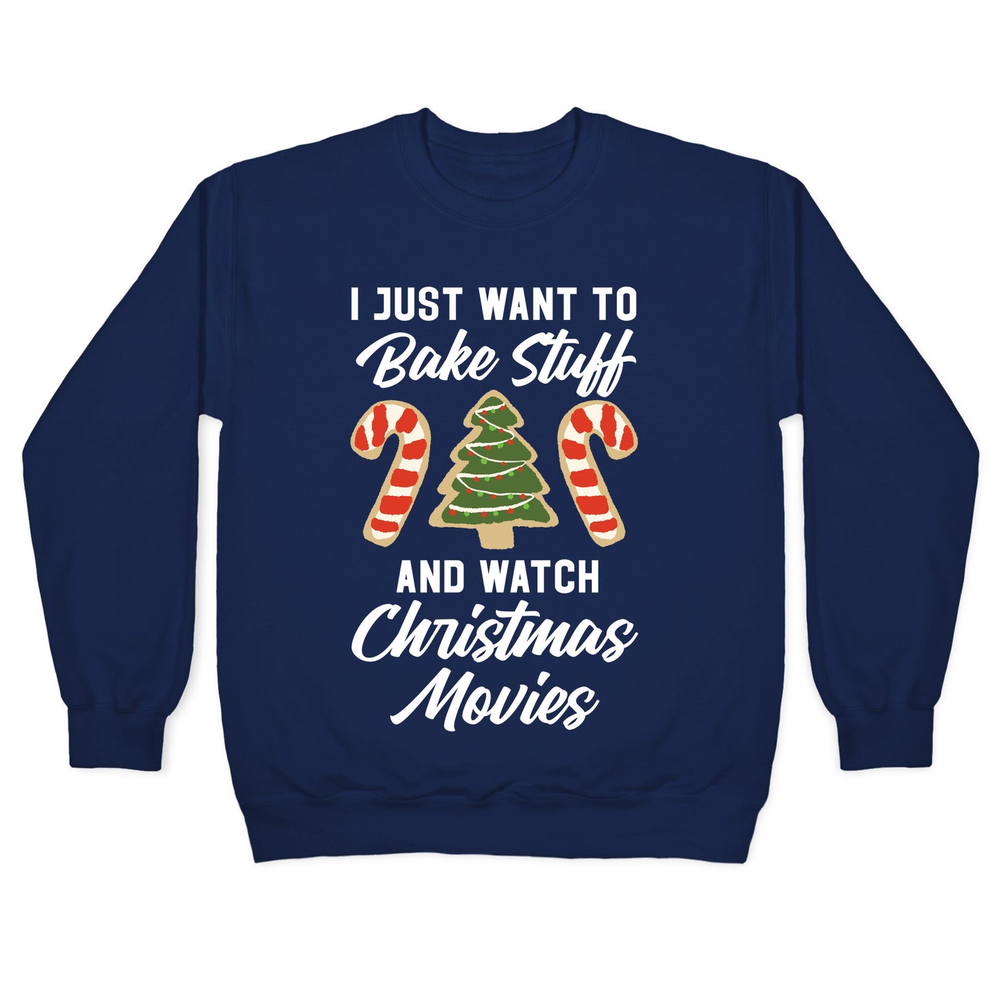 I Just Want to Bake Stuff and Watch Christmas Movies Crewneck Sweatshirt