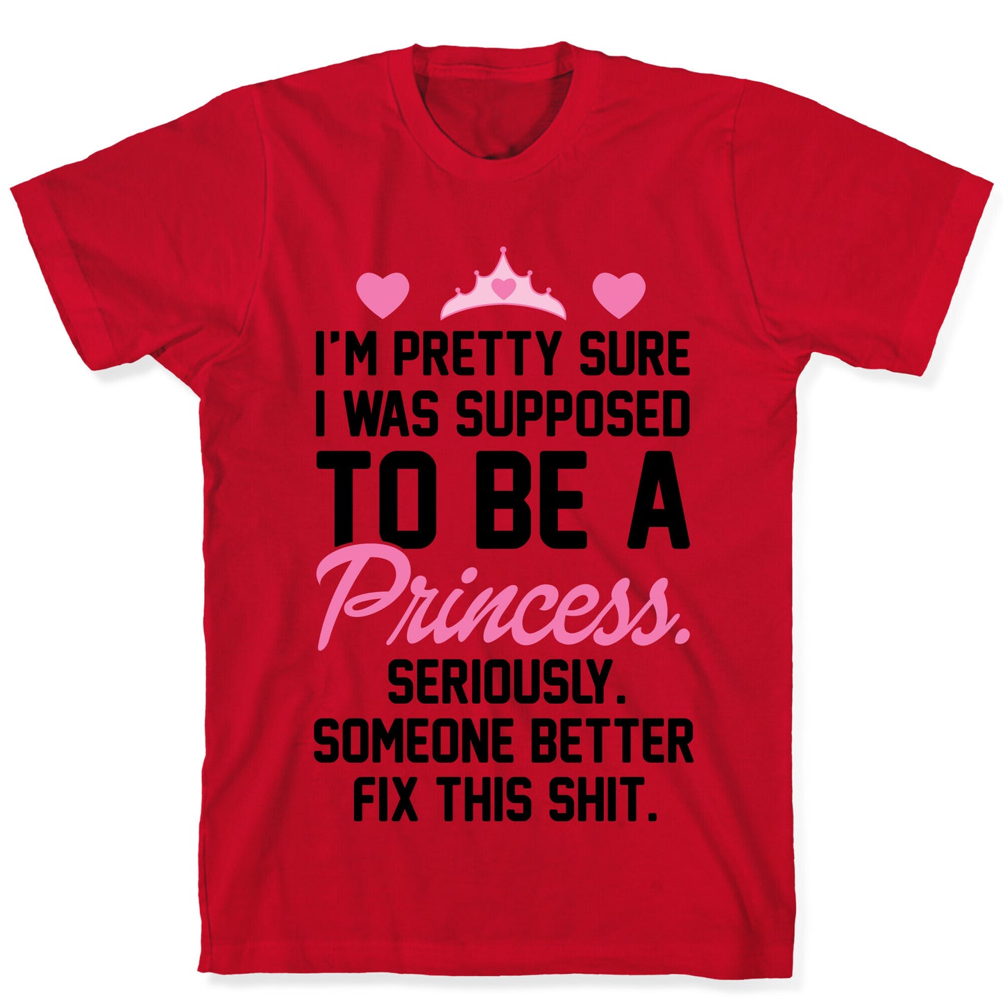 I'm Pretty Sure I Was Supposed To Be A Princess T-Shirt
