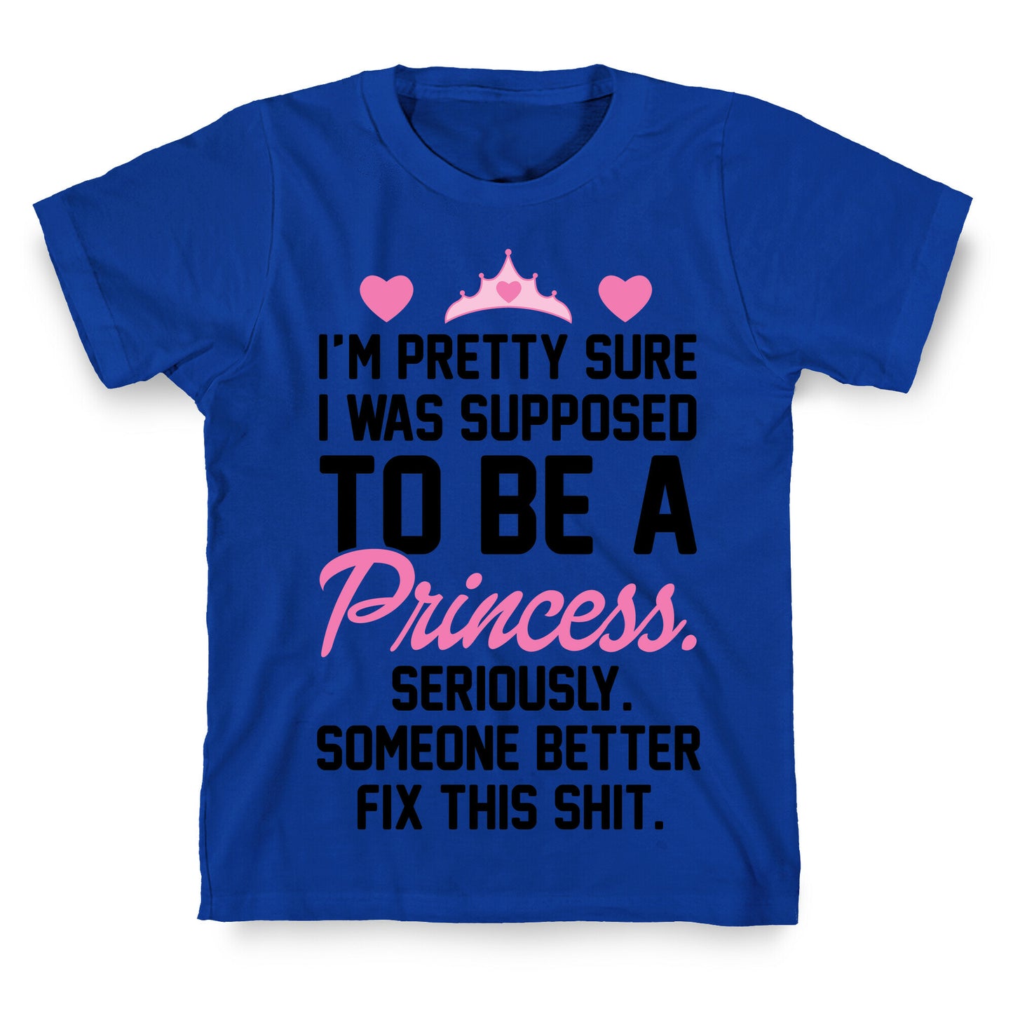 I'm Pretty Sure I Was Supposed To Be A Princess T-Shirt
