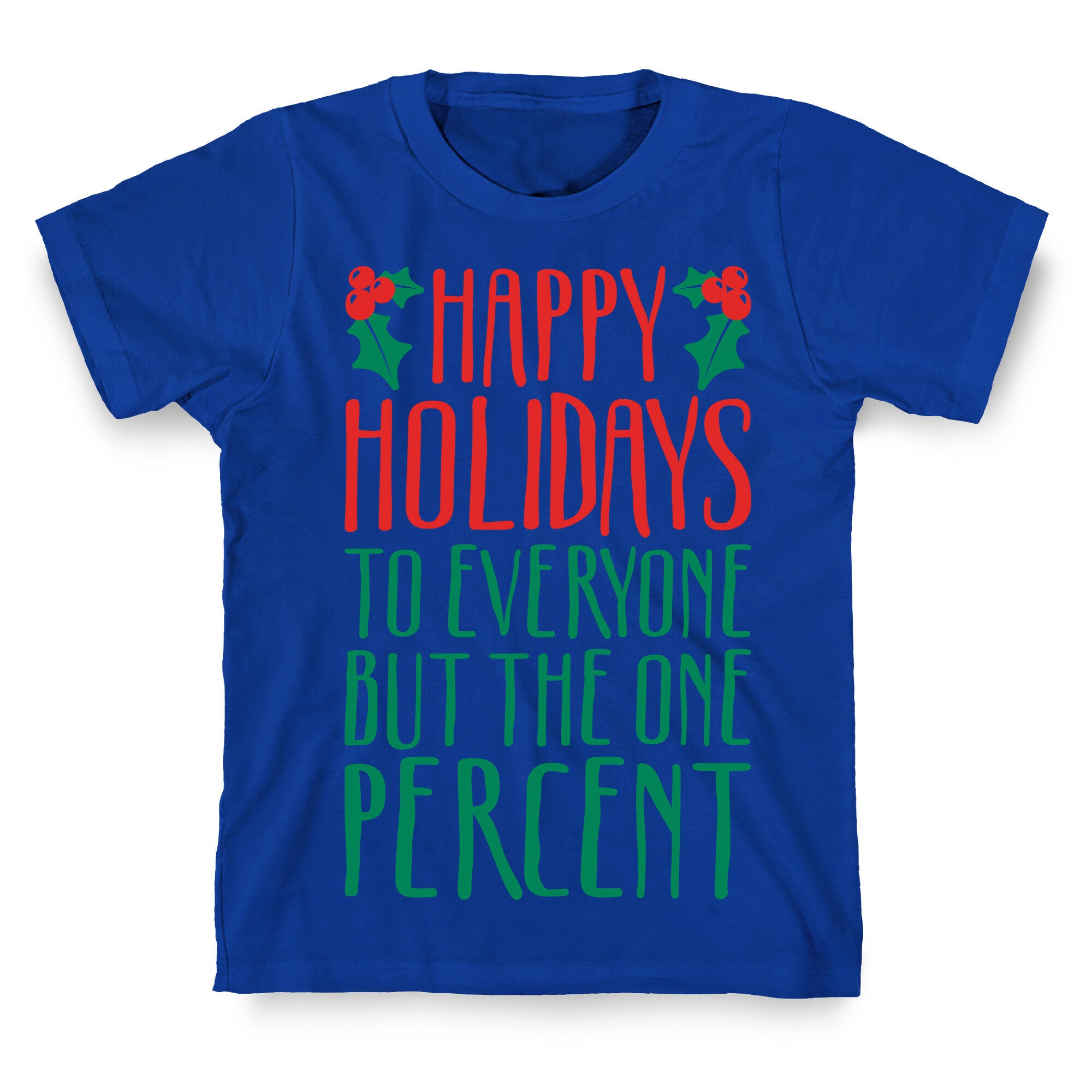 Happy Holidays To Everyone But The One Percent T-Shirt