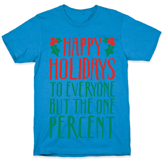Happy Holidays To Everyone But The One Percent T-Shirt