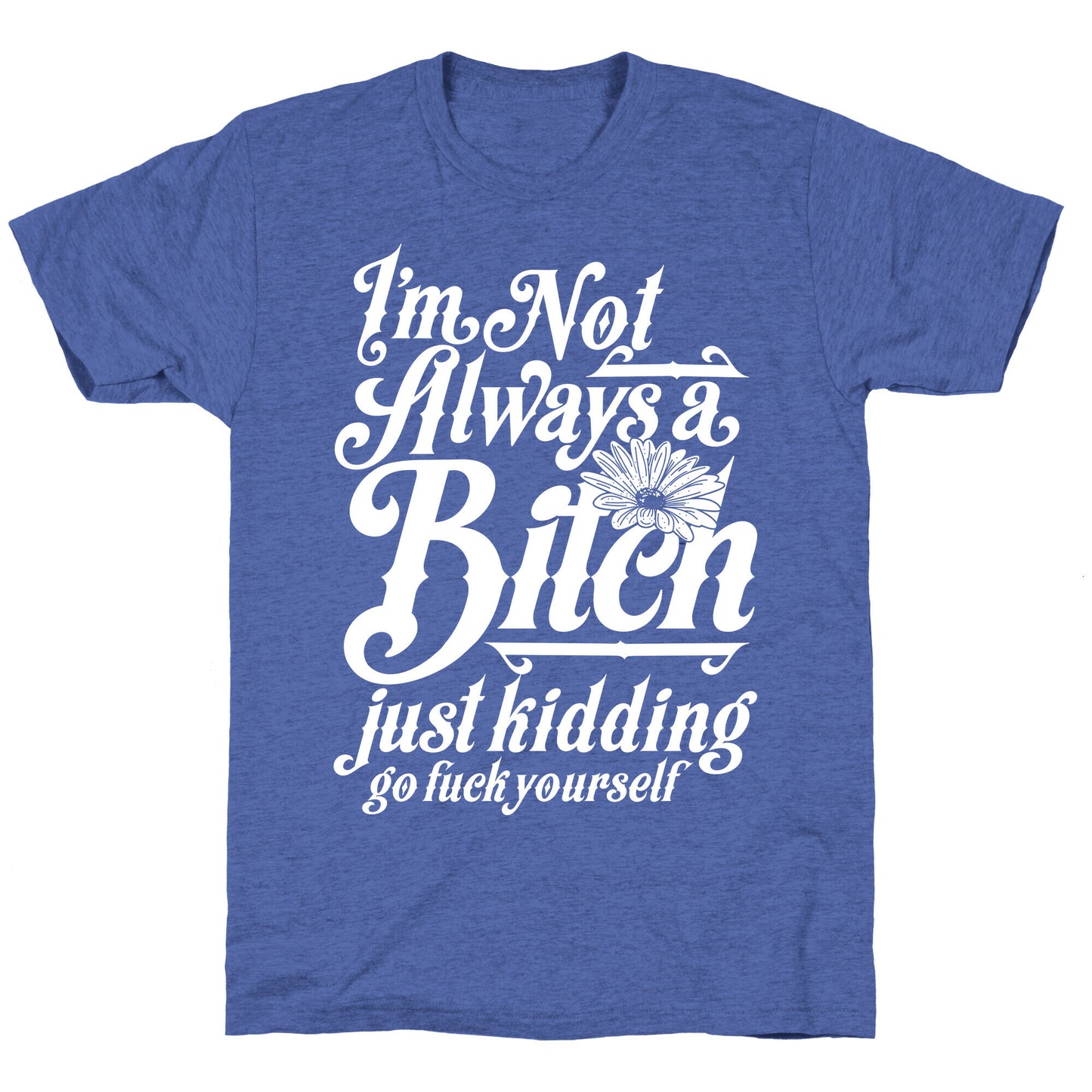 I'm Not Always A Bitch ( Just Kidding ) Unisex Triblend Tee