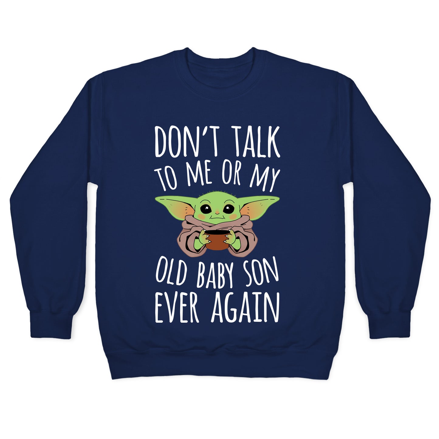 Don't Talk To Me Or My Old Baby Son Ever Again Crewneck Sweatshirt