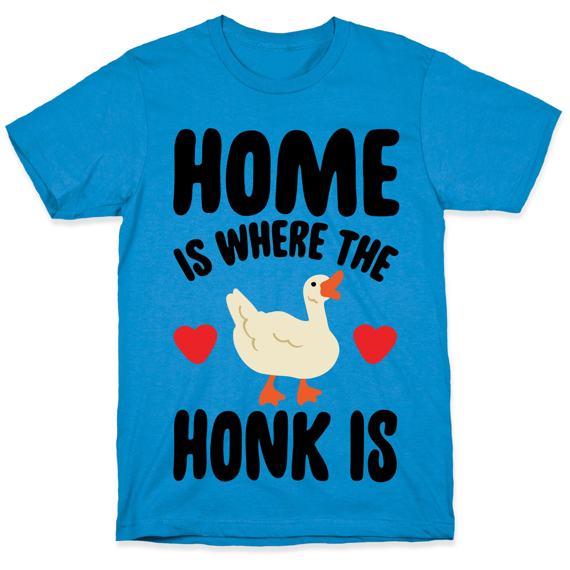 Home Is Where The Honk Is Goose Parody T-Shirt
