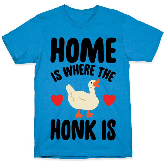 Home Is Where The Honk Is Goose Parody T-Shirt