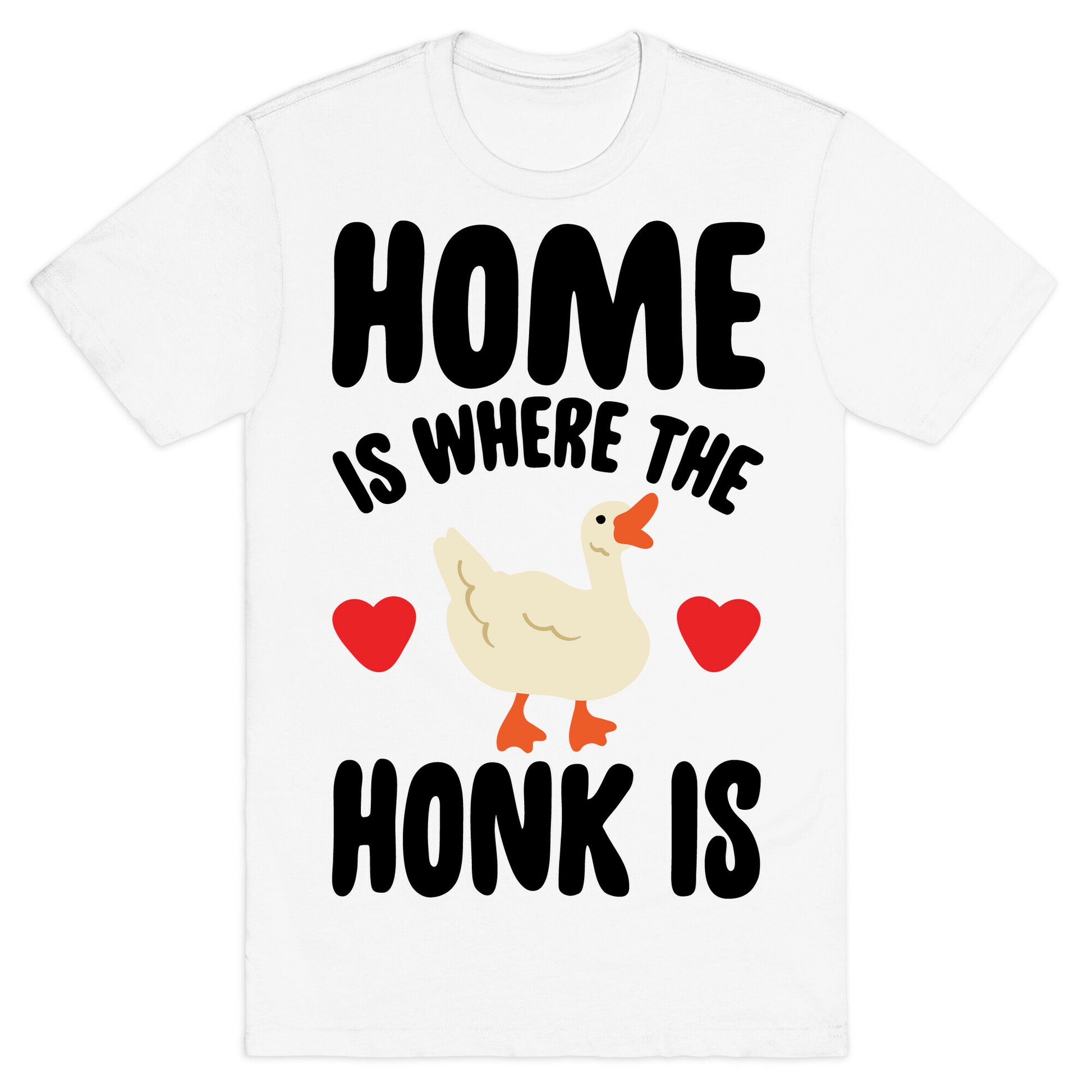 Home Is Where The Honk Is Goose Parody T-Shirt