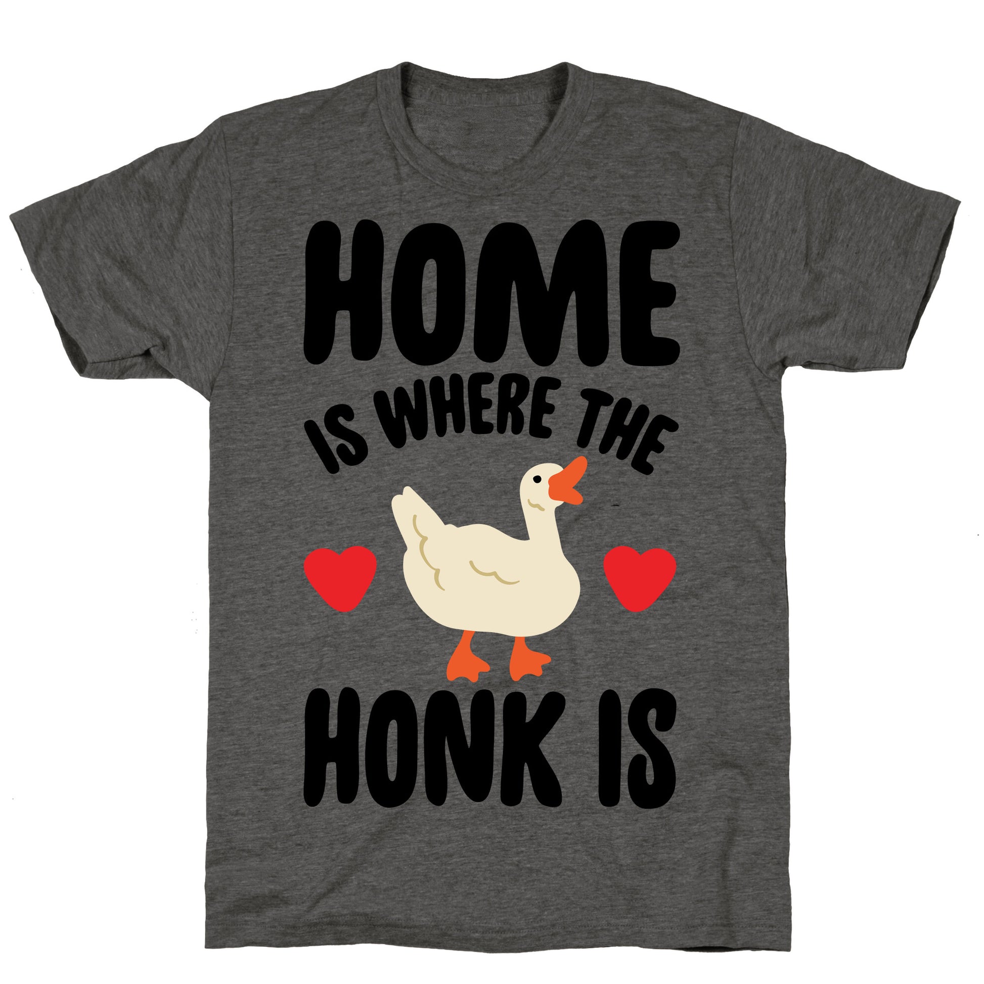 Home Is Where The Honk Is Goose Parody Unisex Triblend Tee