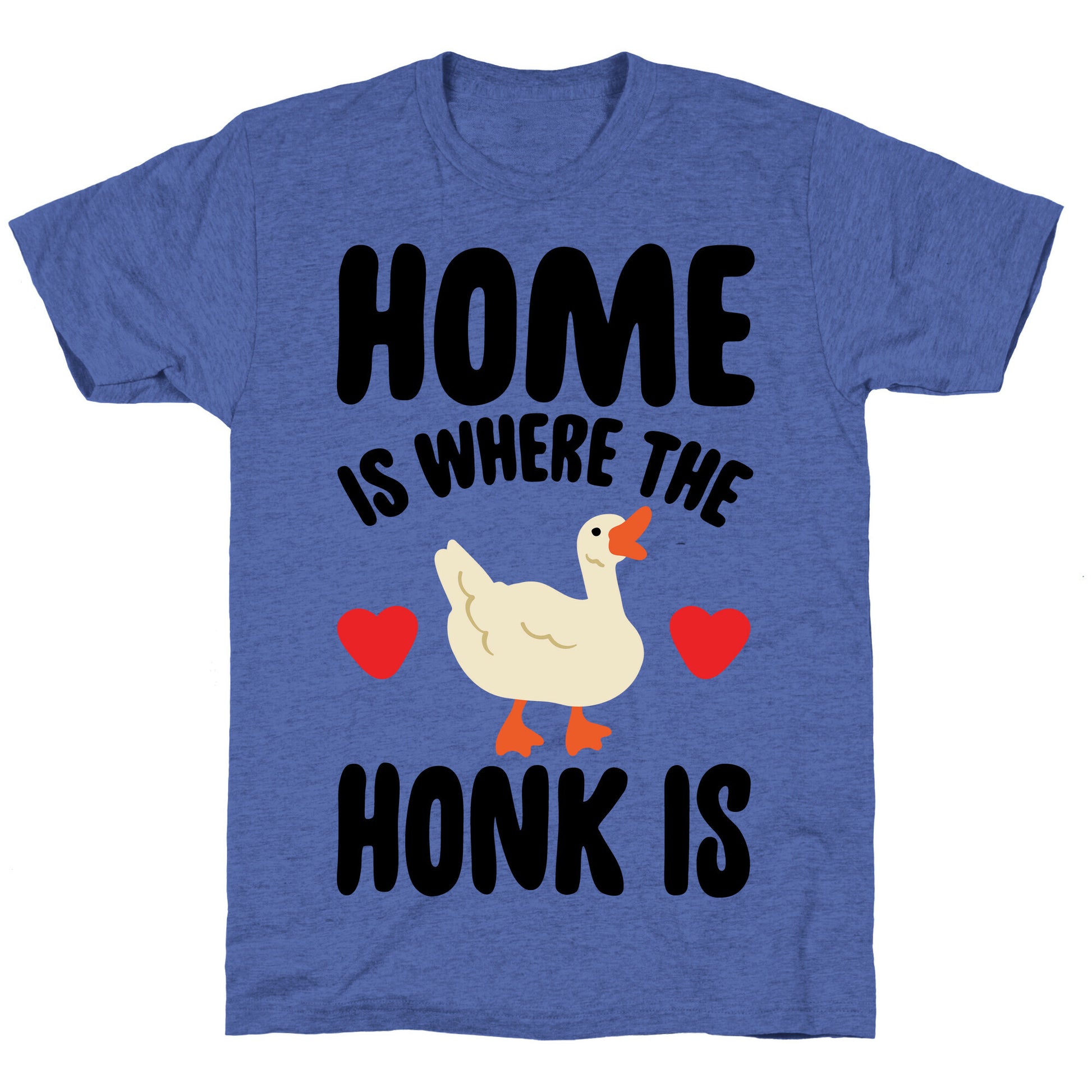 Home Is Where The Honk Is Goose Parody Unisex Triblend Tee