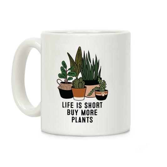 Life is Short Buy More Plants Coffee Mug