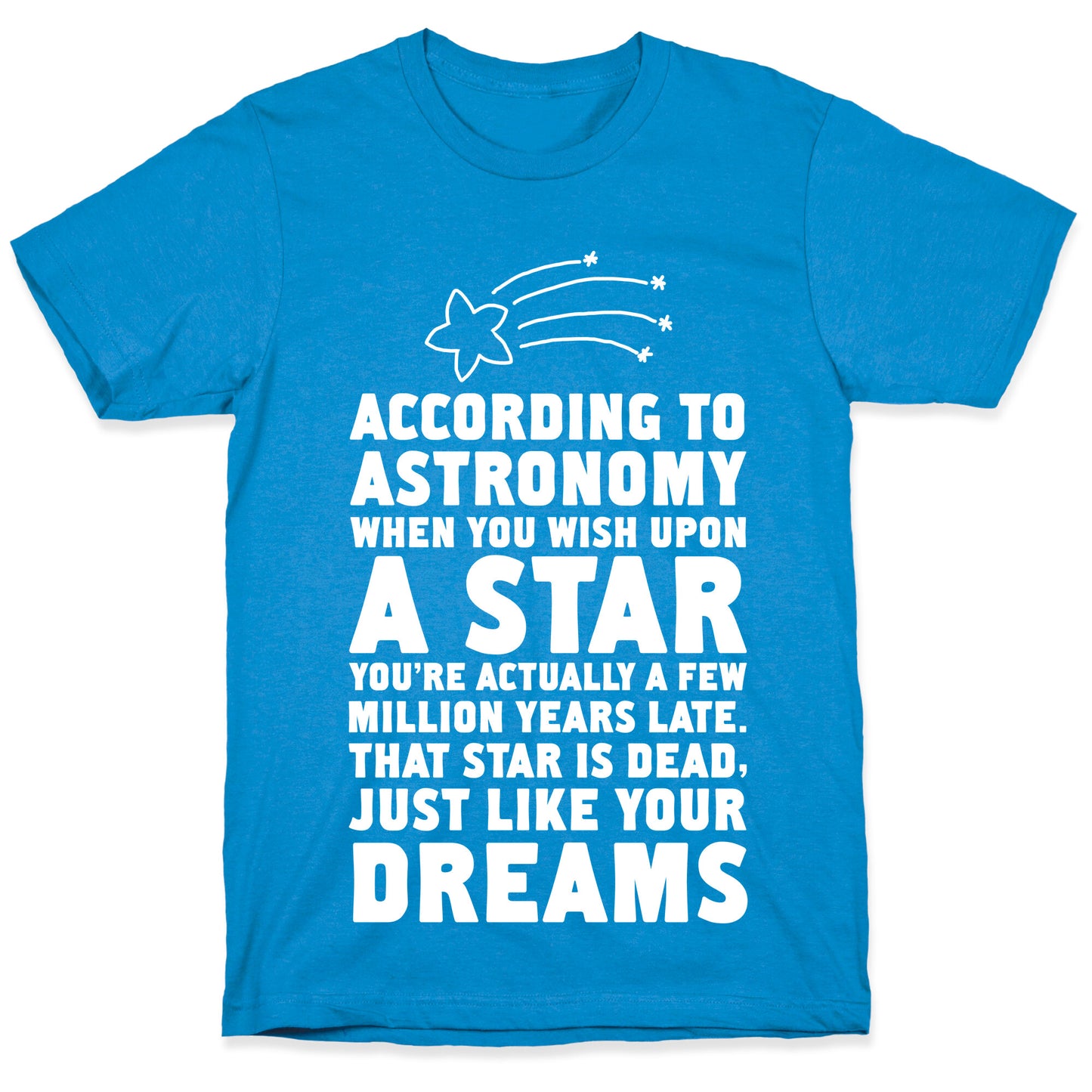 According to Astronomy all Your Dreams are Dead. T-Shirt