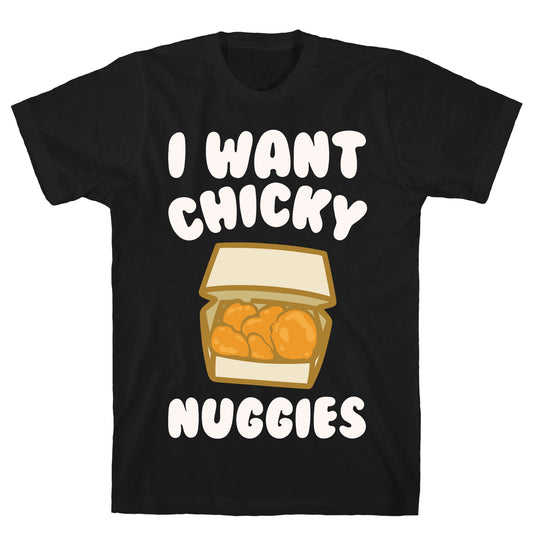 I Want Chicky Nuggies White Print T-Shirt