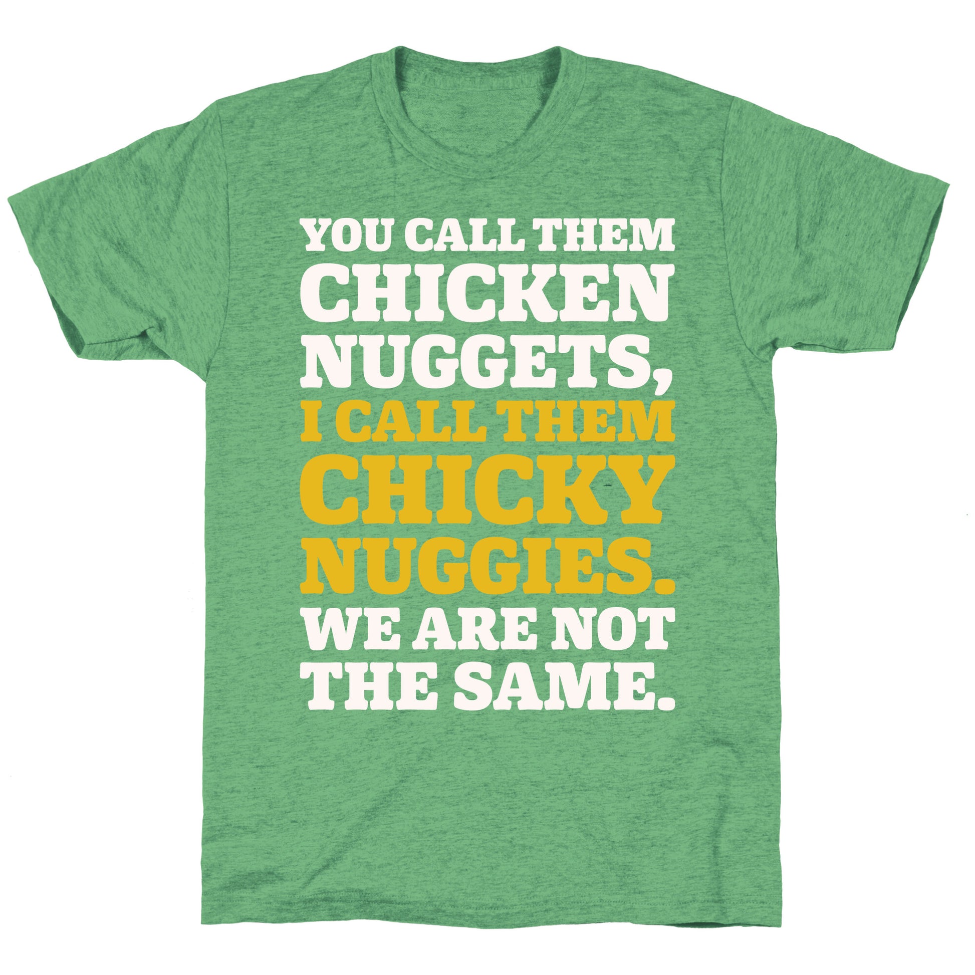 You Call Them Chicken Nuggets I Call Them Chicky Nuggies We Are Not The Same Parody White Print Unisex Triblend Tee