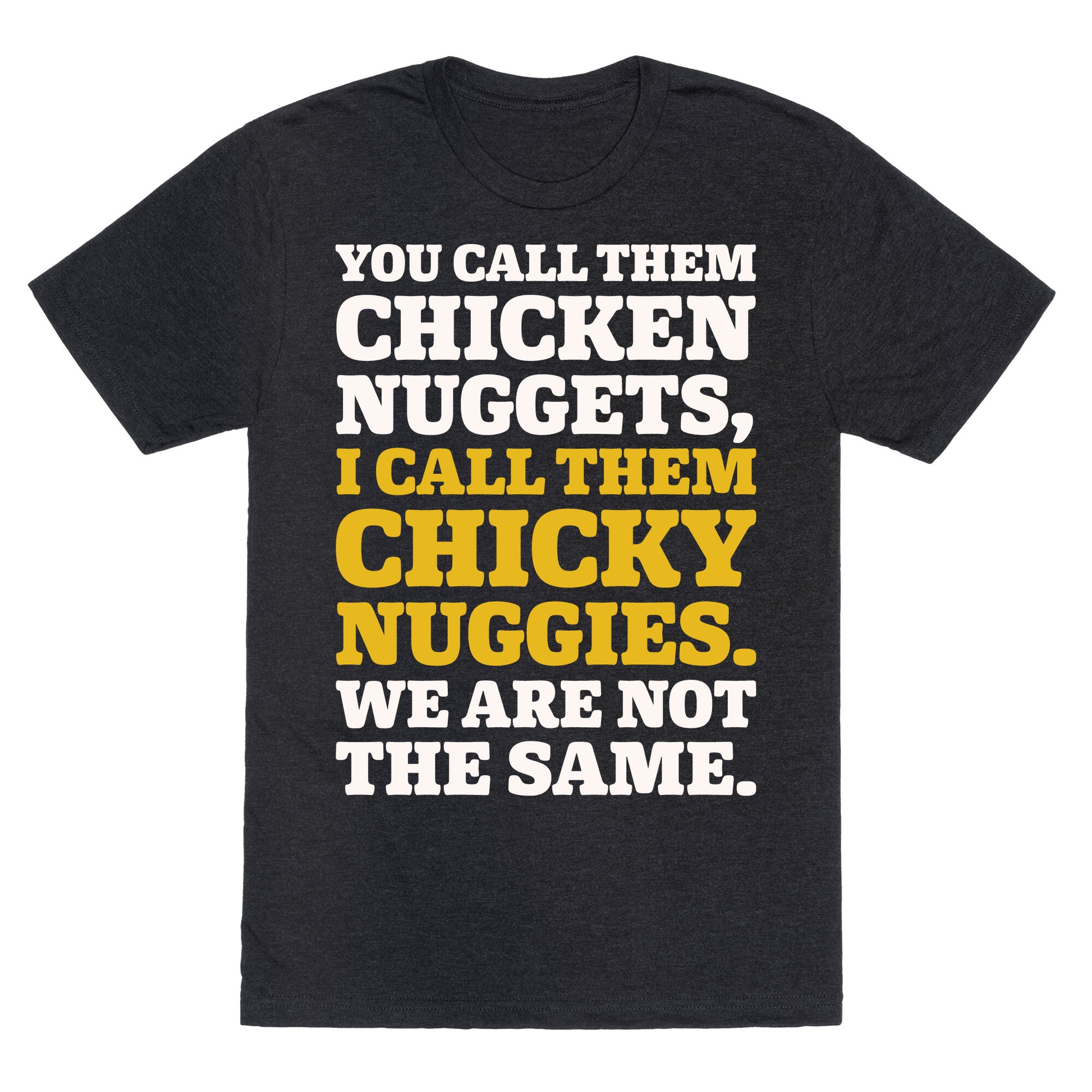 You Call Them Chicken Nuggets I Call Them Chicky Nuggies We Are Not The Same Parody White Print Unisex Triblend Tee