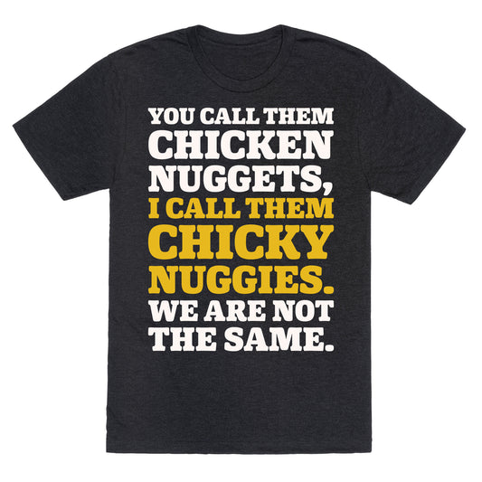 You Call Them Chicken Nuggets I Call Them Chicky Nuggies We Are Not The Same Parody White Print Unisex Triblend Tee