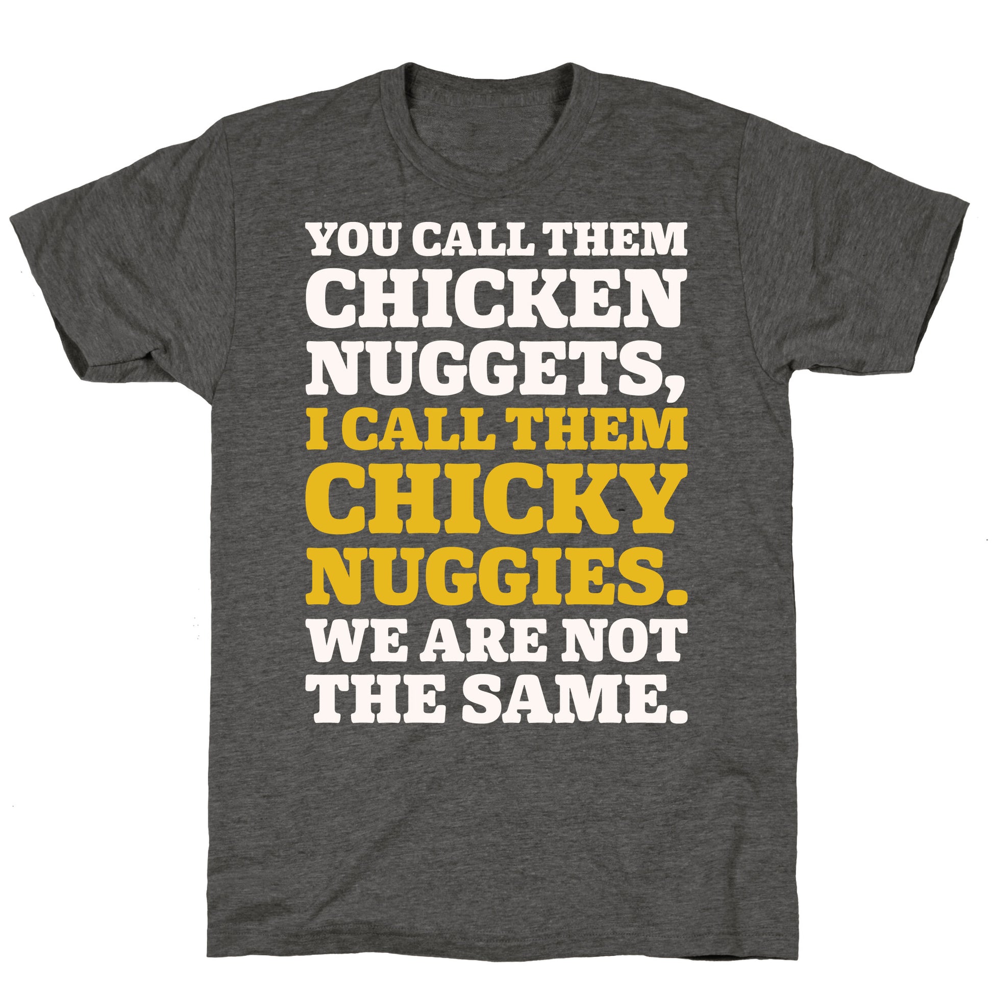You Call Them Chicken Nuggets I Call Them Chicky Nuggies We Are Not The Same Parody White Print Unisex Triblend Tee