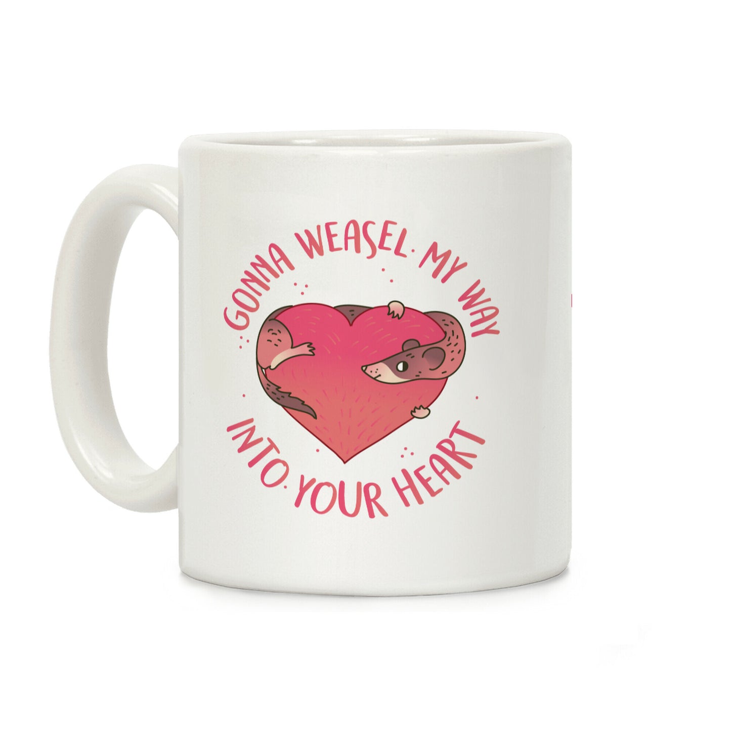 Gonna Weasel My Way Into Your Heart Coffee Mug