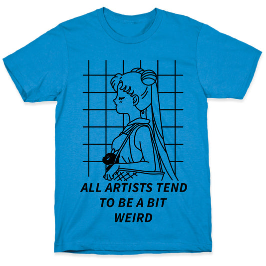All Artist Tend To Be a Bit Weird T-Shirt