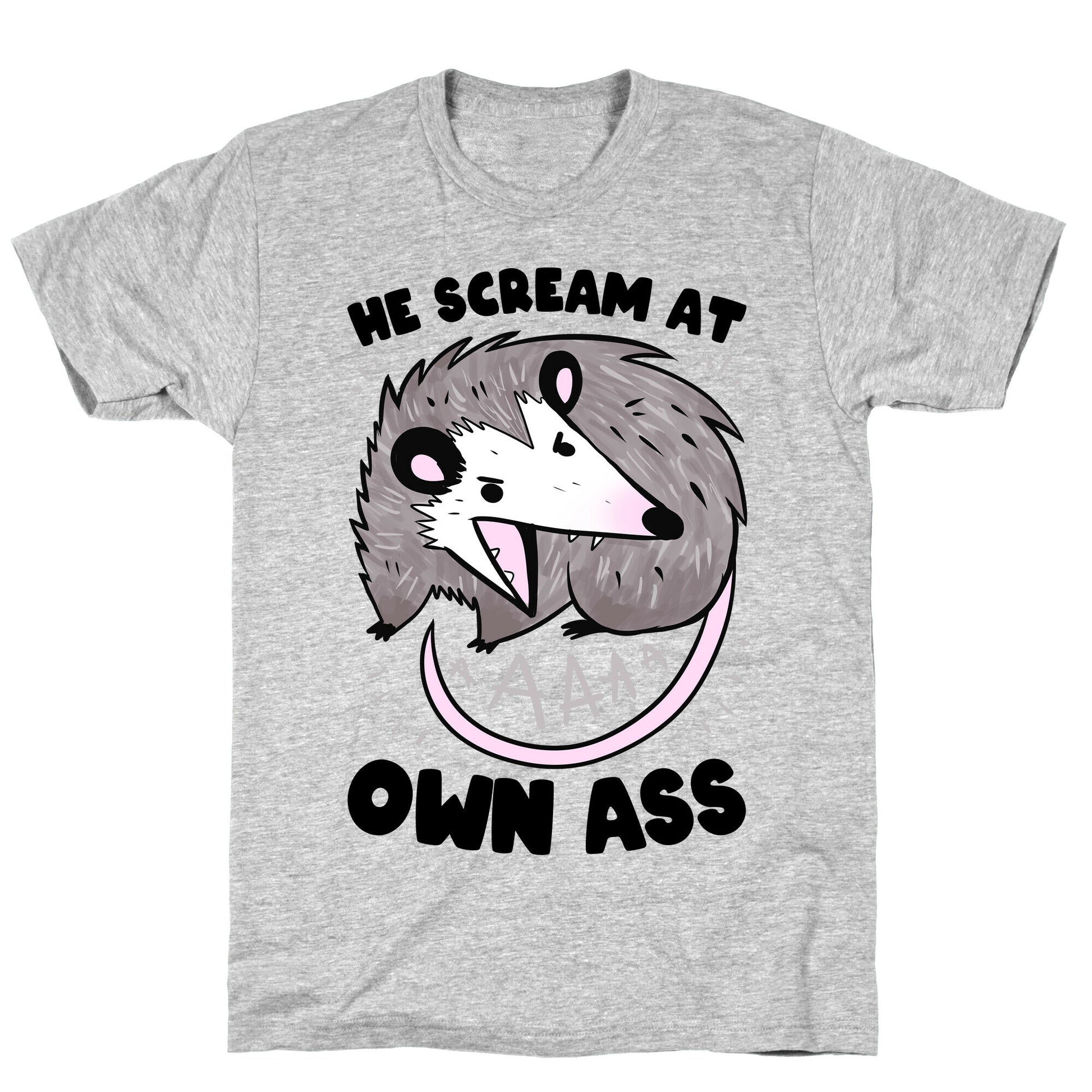 He Scream At Own Ass T-Shirt