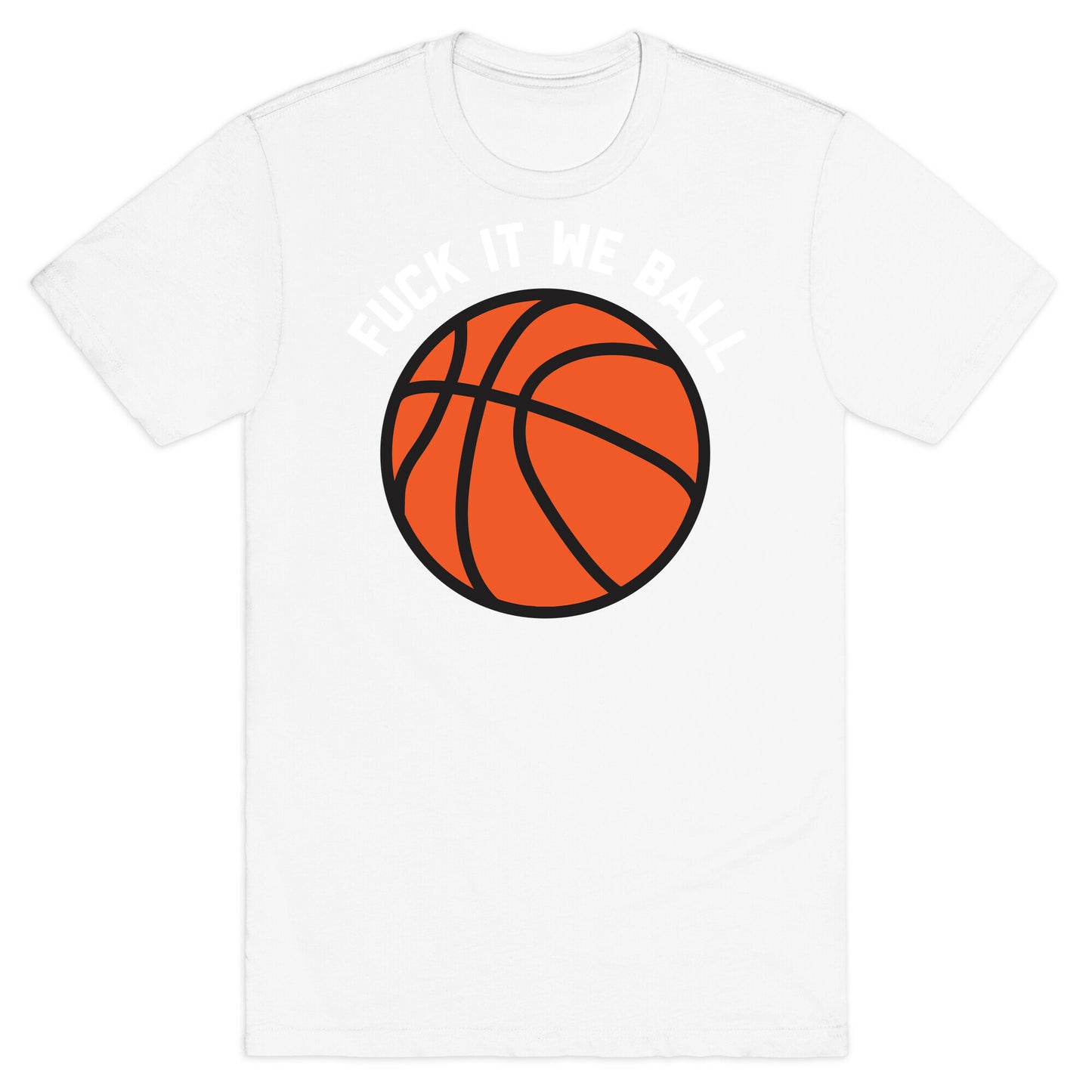 Fuck It We Ball (Basketball) T-Shirt