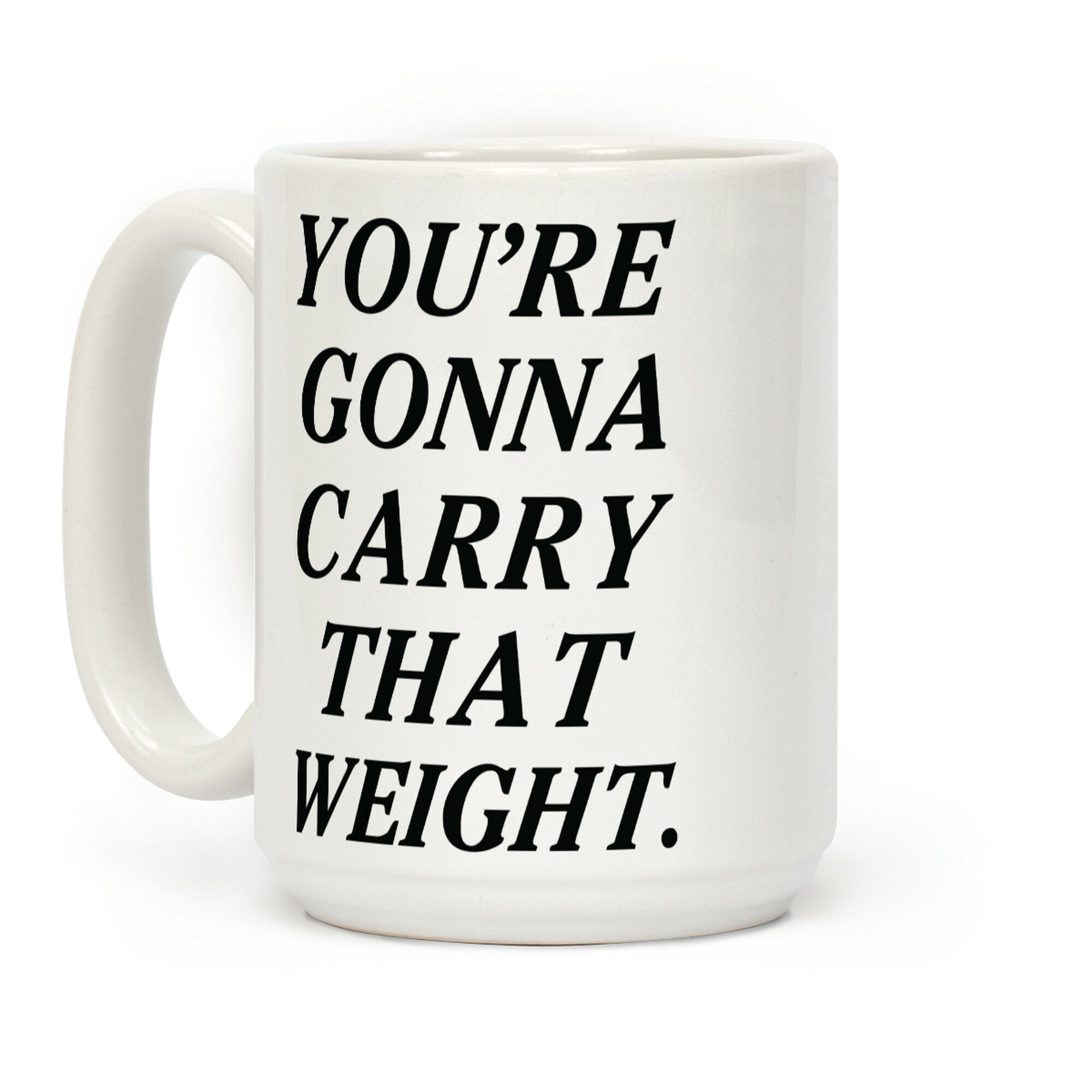You're Gonna Carry That Weight Coffee Mug
