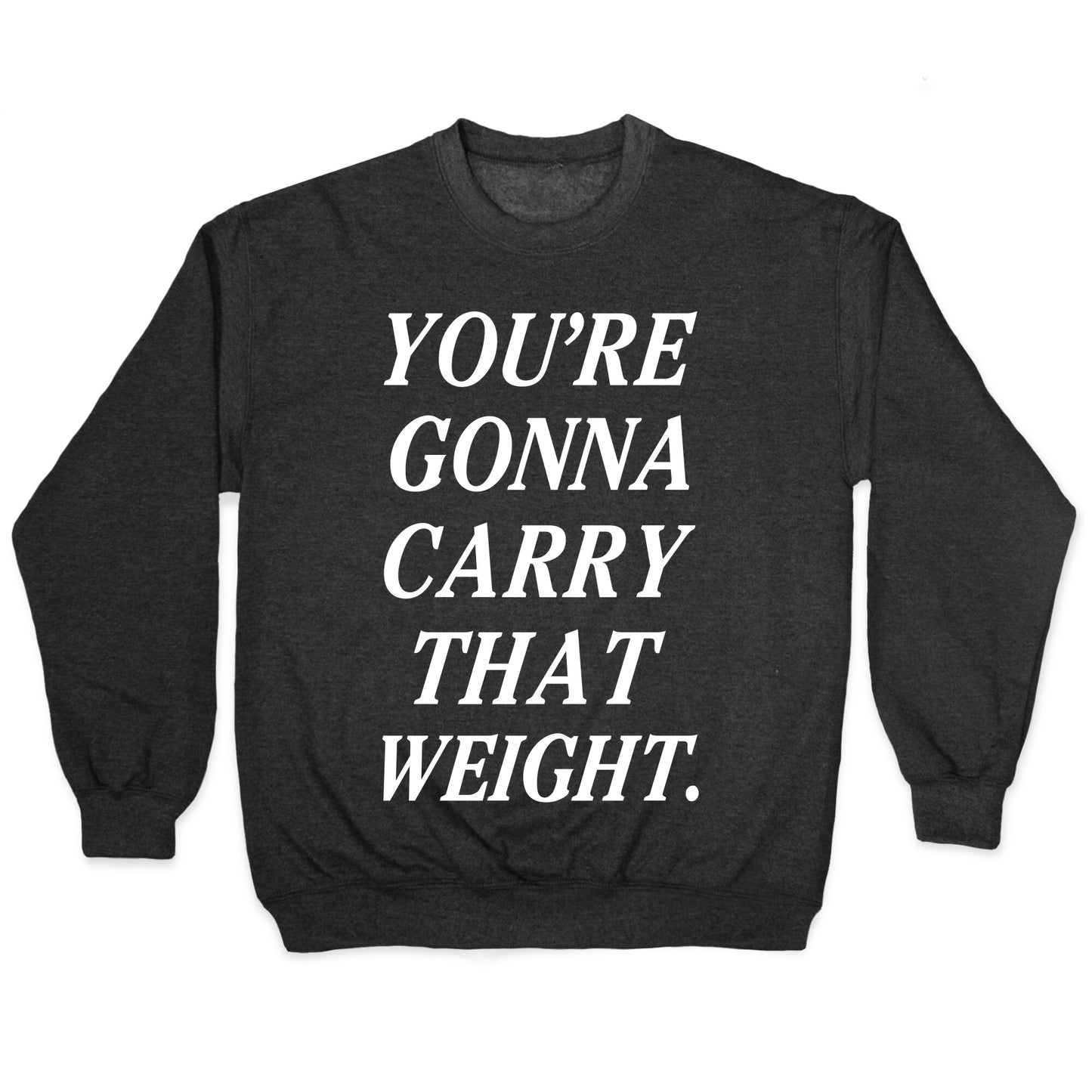 You're Gonna Carry That Weight Crewneck Sweatshirt