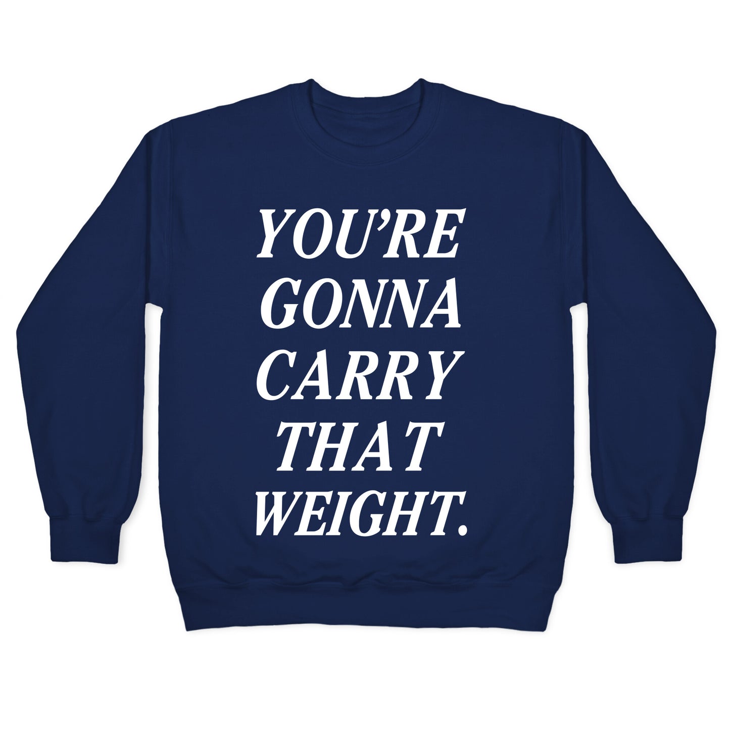 You're Gonna Carry That Weight Crewneck Sweatshirt