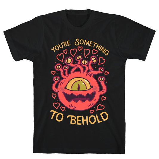 You're Something To Behold T-Shirt
