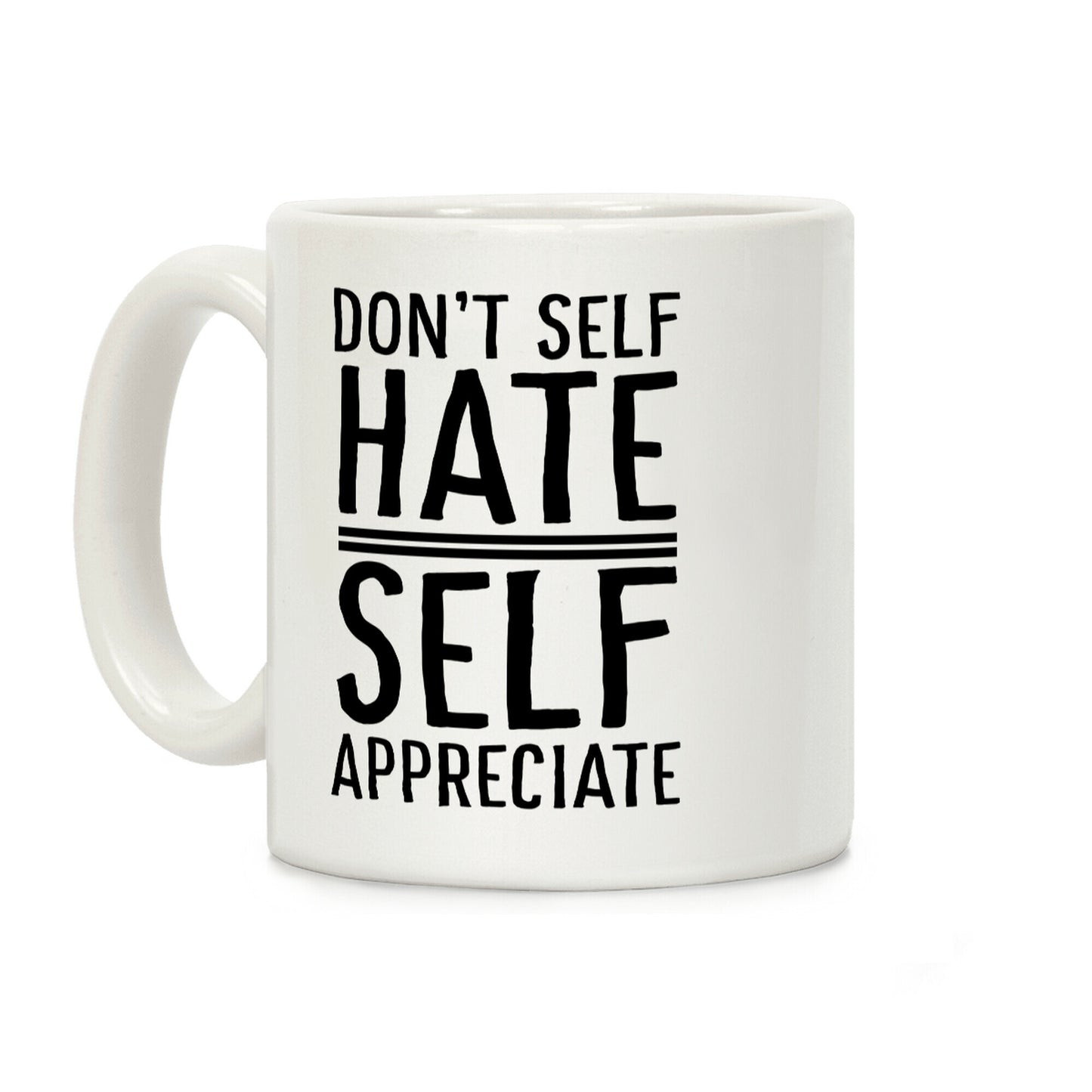 Don't Self Hate, Self Appreciate Coffee Mug