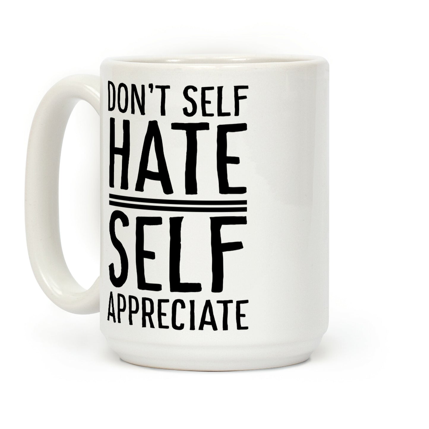 Don't Self Hate, Self Appreciate Coffee Mug