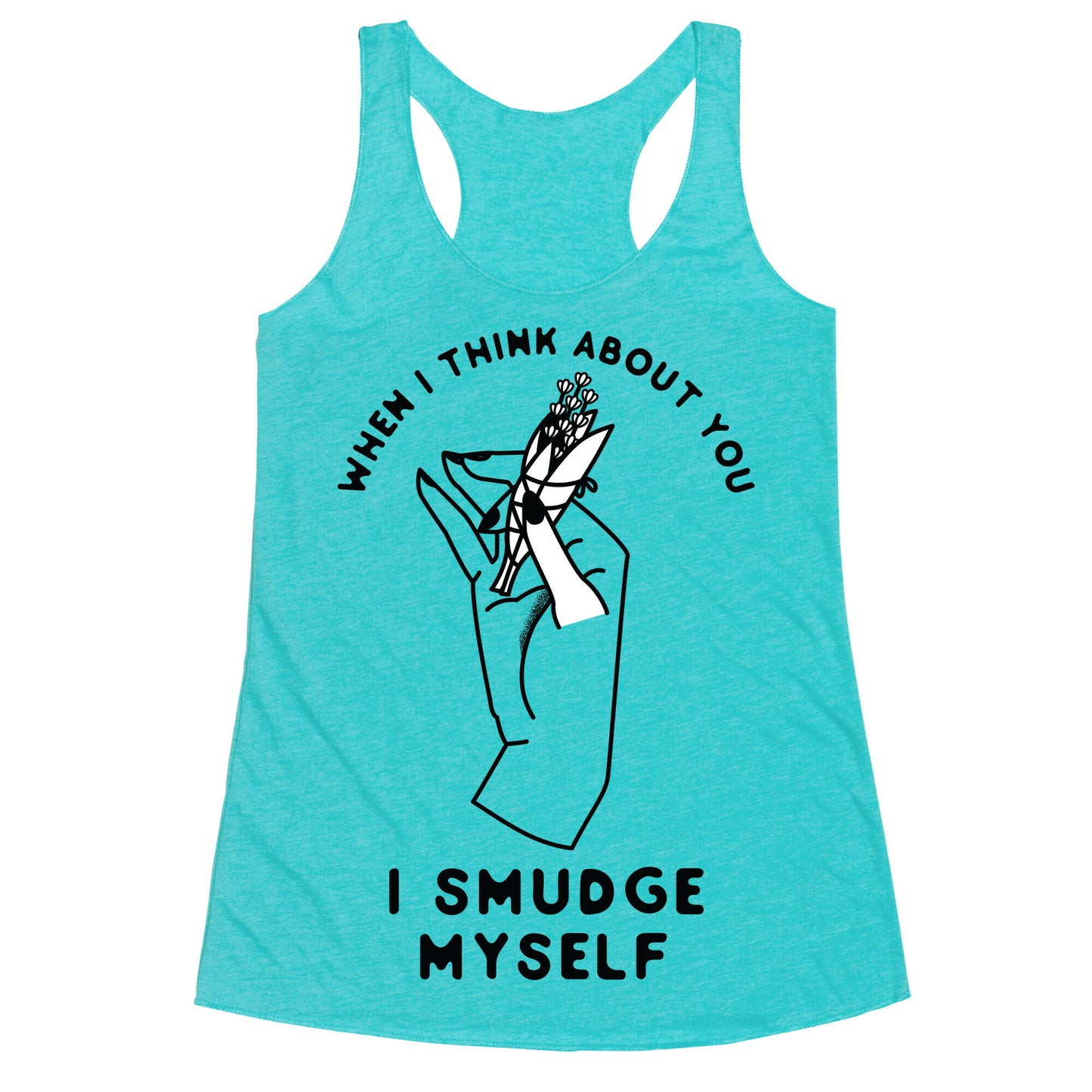 When I Think About You I Smudge Myself Racerback Tank