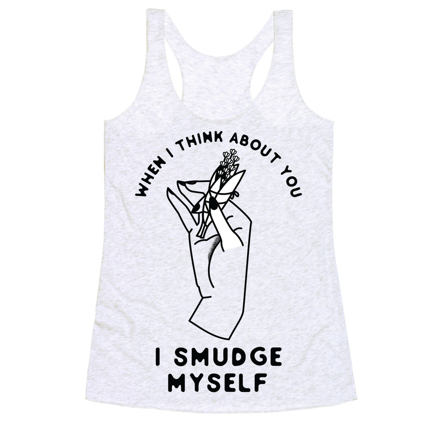 When I Think About You I Smudge Myself Racerback Tank