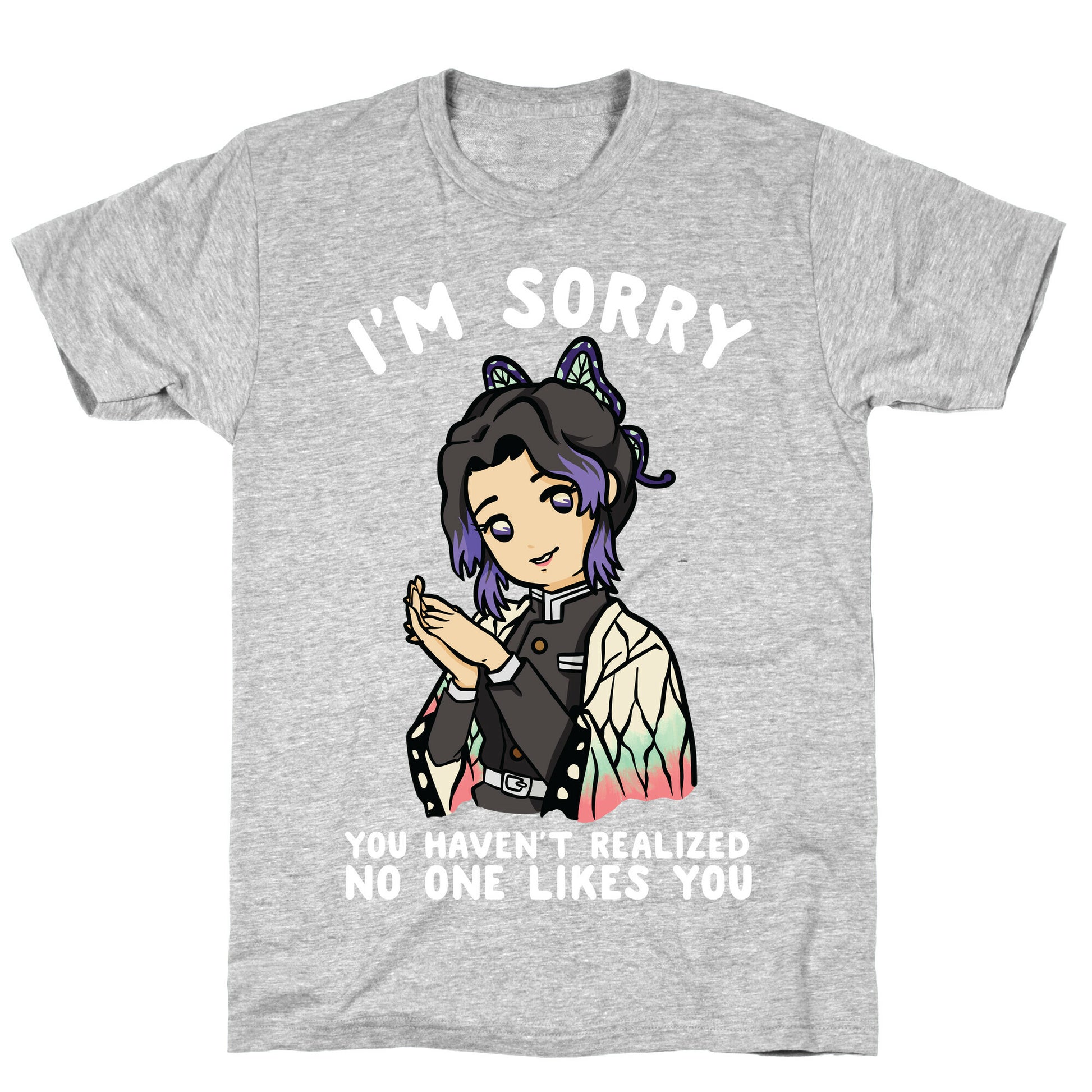 I'm Sorry You Haven't Realized No One Likes You Shinobu Kocho T-Shirt