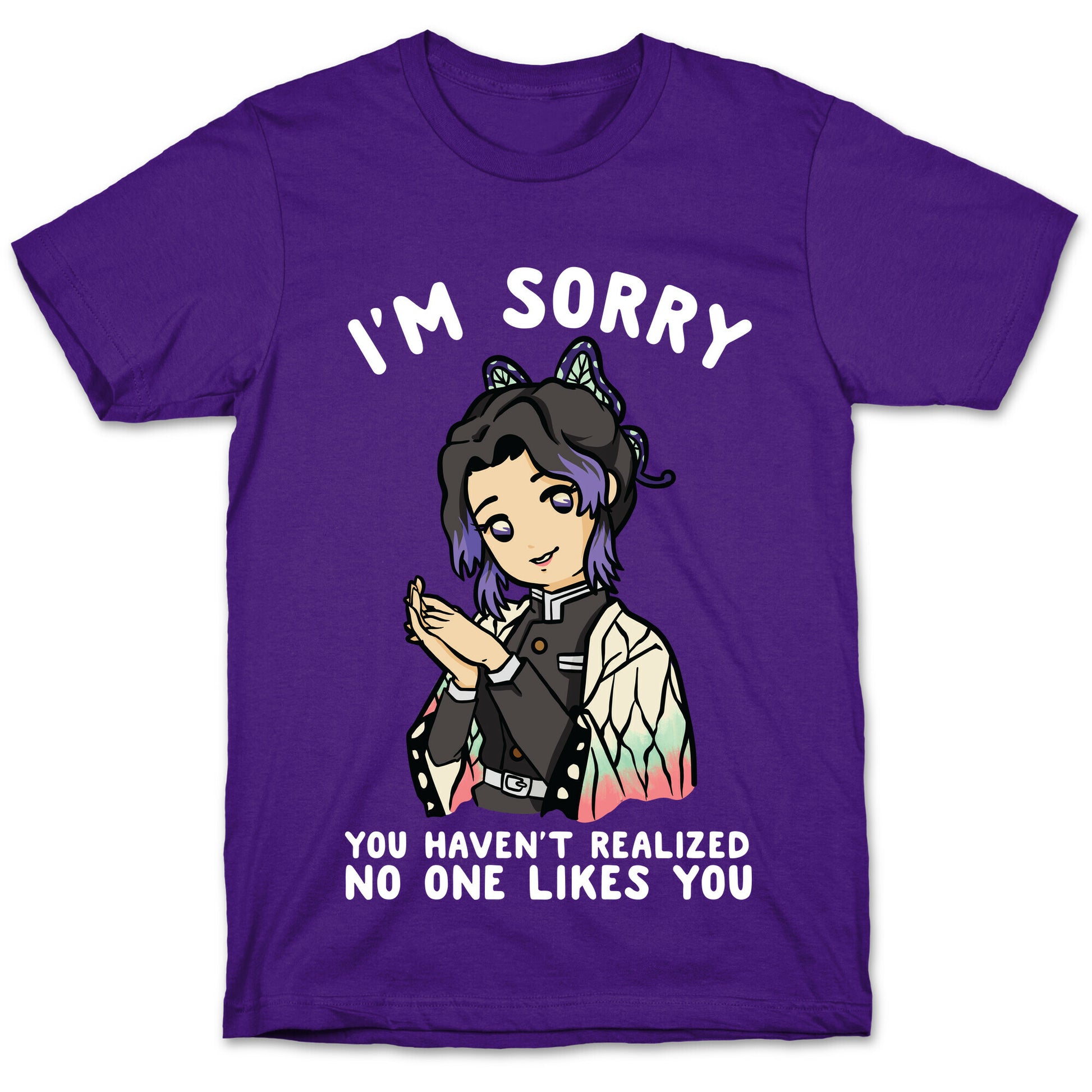 I'm Sorry You Haven't Realized No One Likes You Shinobu Kocho T-Shirt