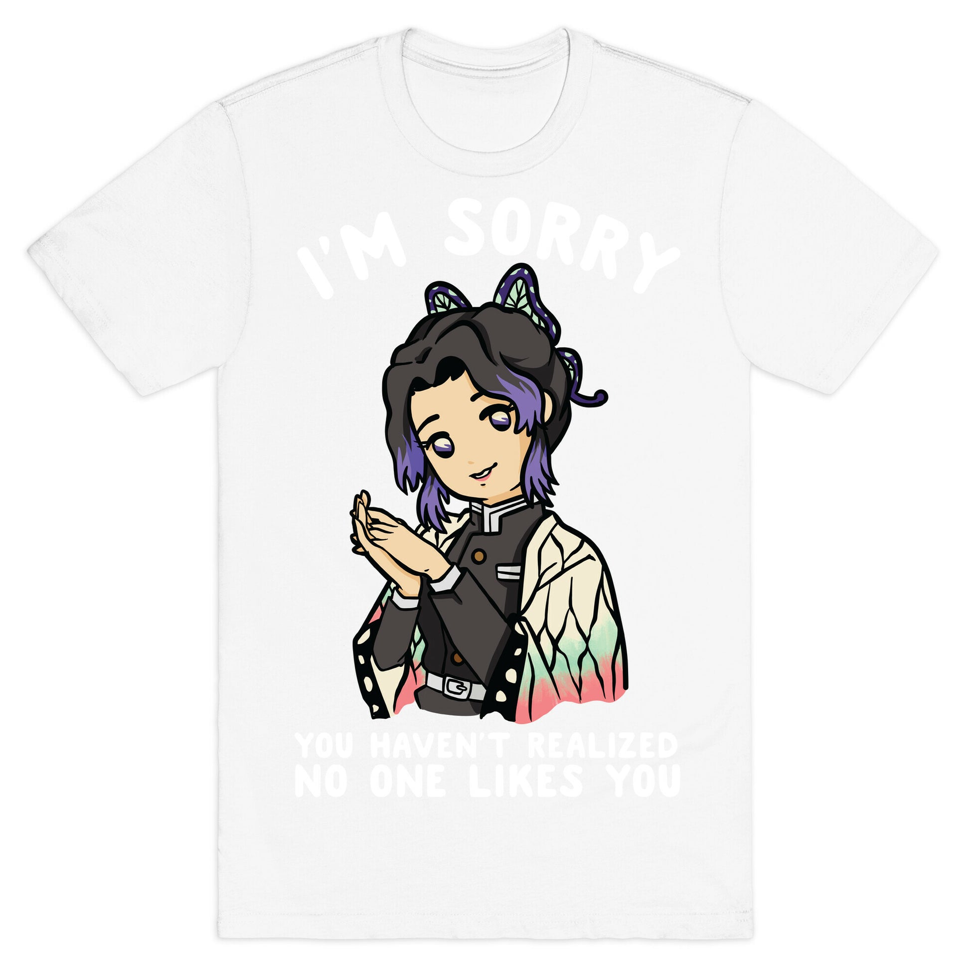 I'm Sorry You Haven't Realized No One Likes You Shinobu Kocho T-Shirt