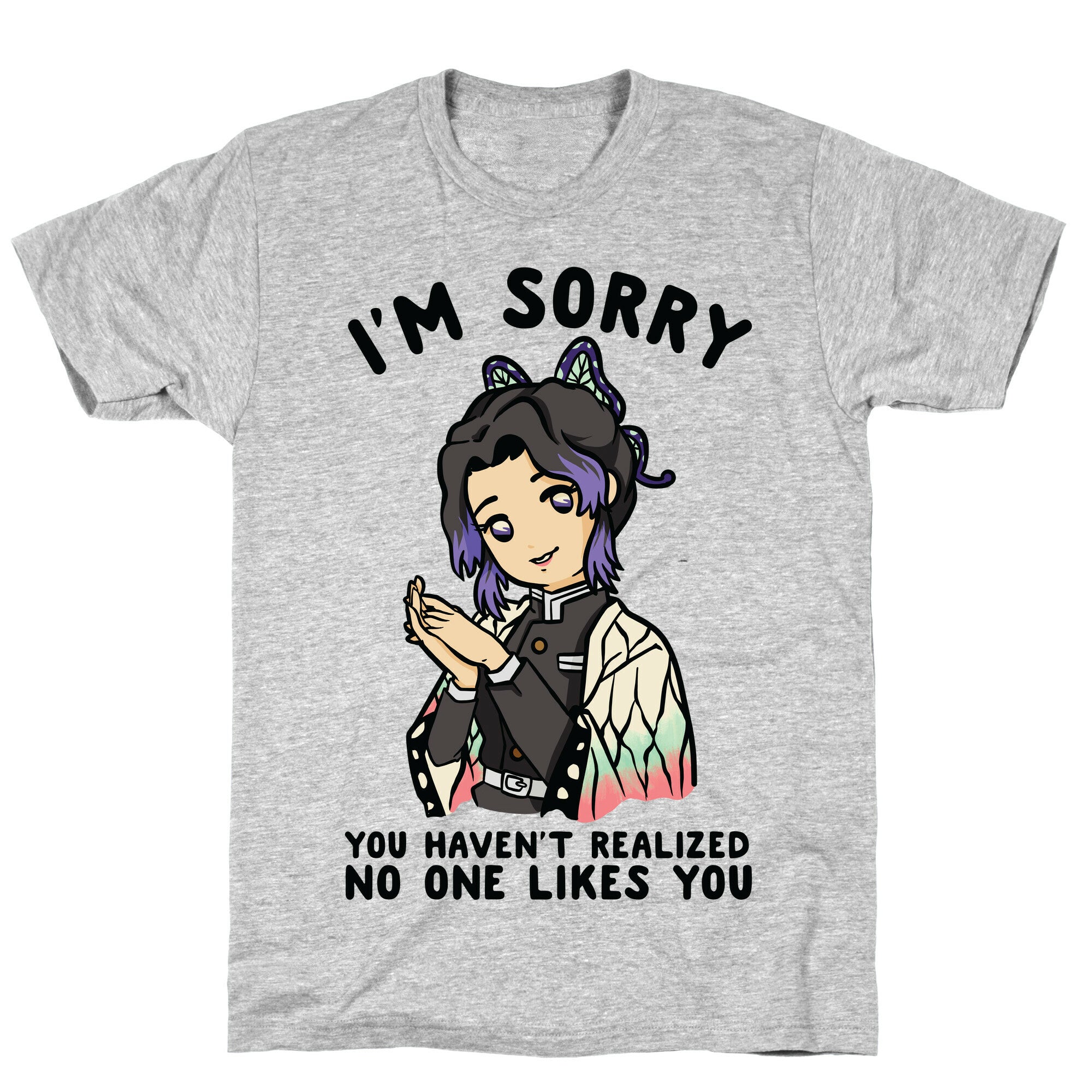 I'm Sorry You Haven't Realized No One Likes You Shinobu Kocho T-Shirt