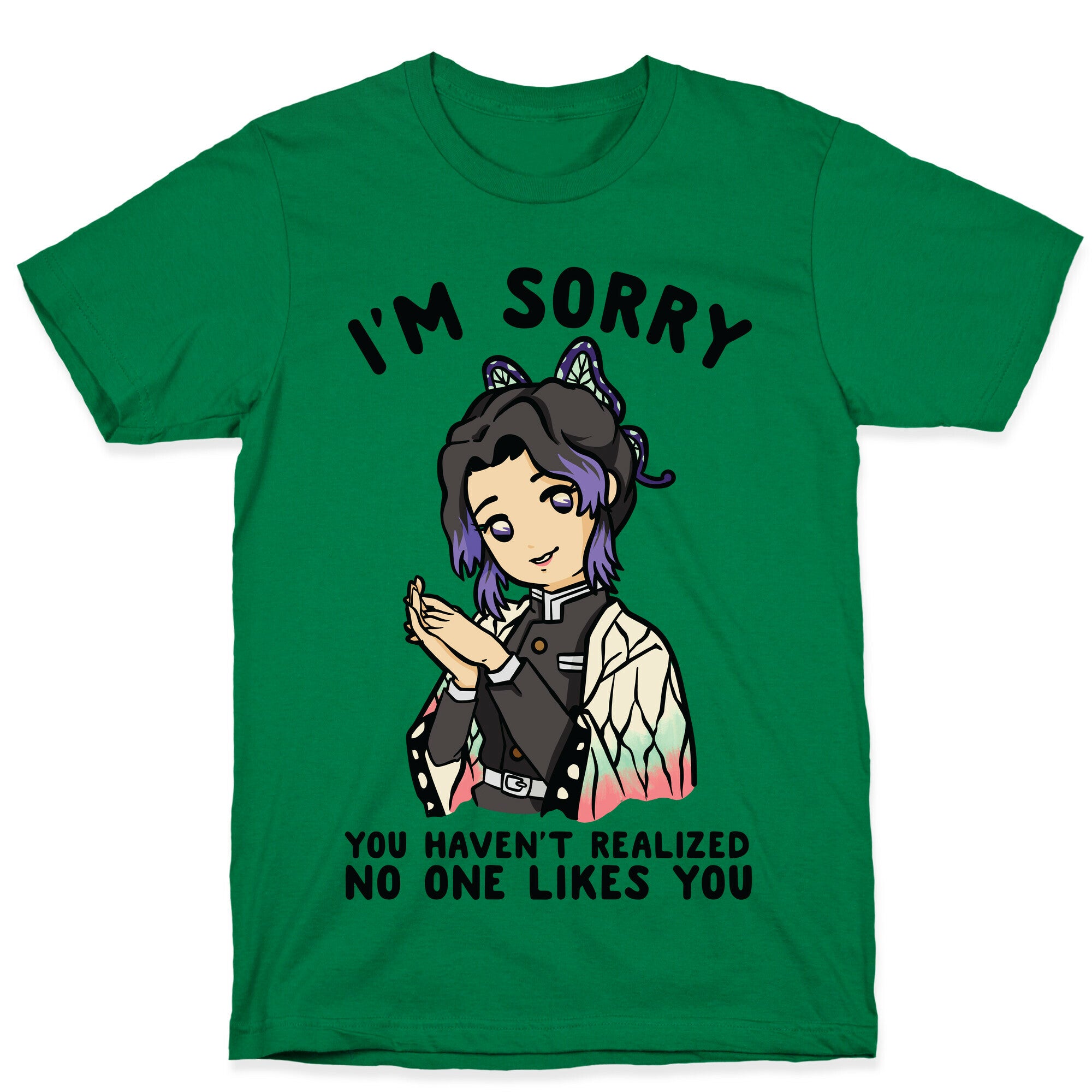 I'm Sorry You Haven't Realized No One Likes You Shinobu Kocho T-Shirt