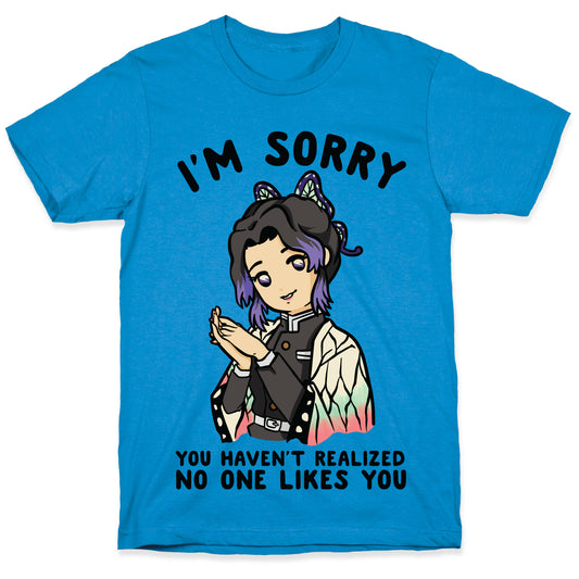 I'm Sorry You Haven't Realized No One Likes You Shinobu Kocho T-Shirt