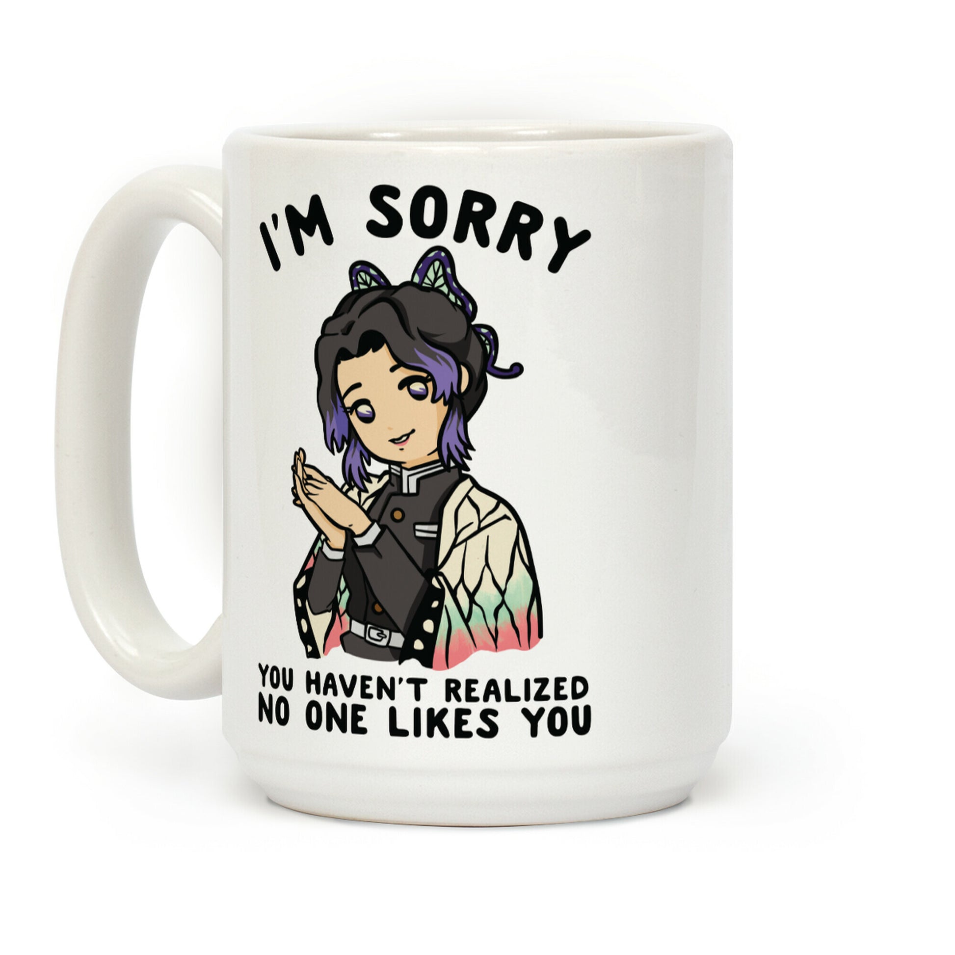 I'm Sorry You Haven't Realized No One Likes You Shinobu Kocho Coffee Mug