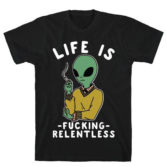 Life is Fucking Relentless Smoking Alien T-Shirt