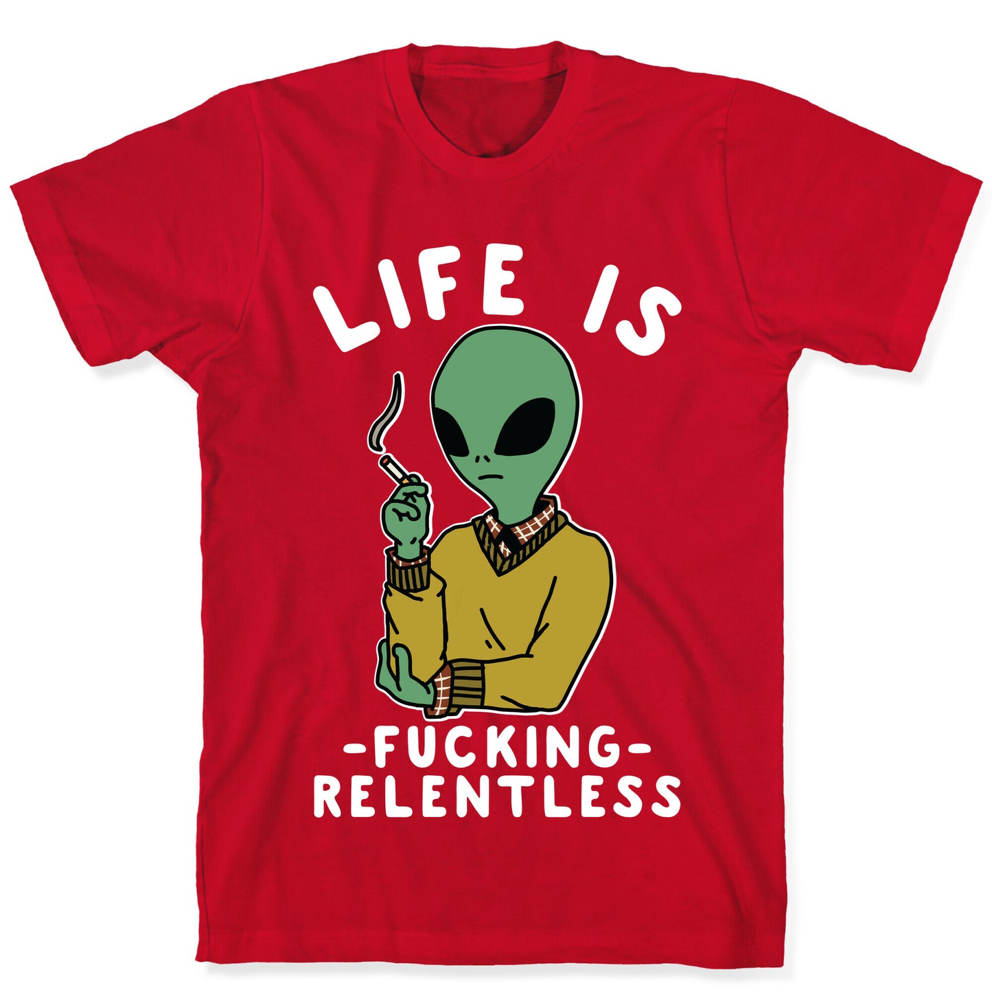 Life is Fucking Relentless Smoking Alien T-Shirt
