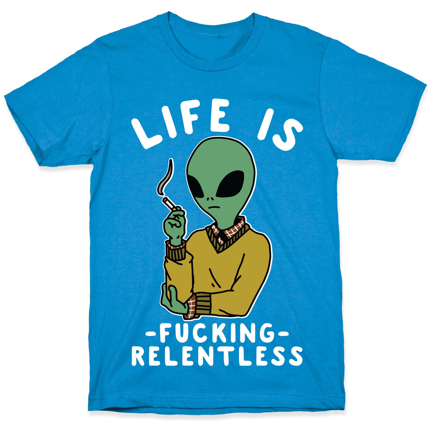 Life is Fucking Relentless Smoking Alien T-Shirt