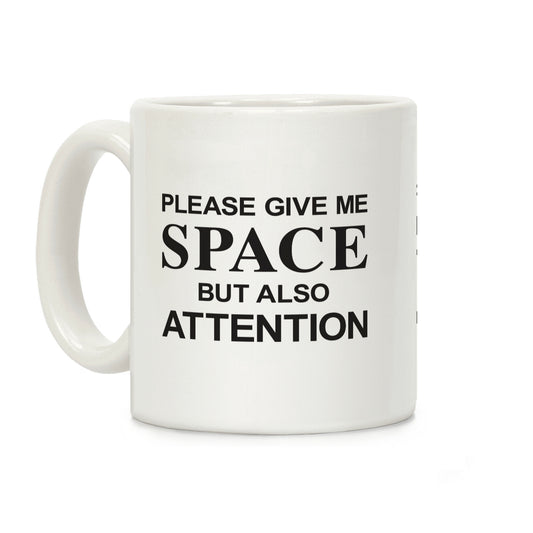 Please Give Me Space But Also Attention Coffee Mug
