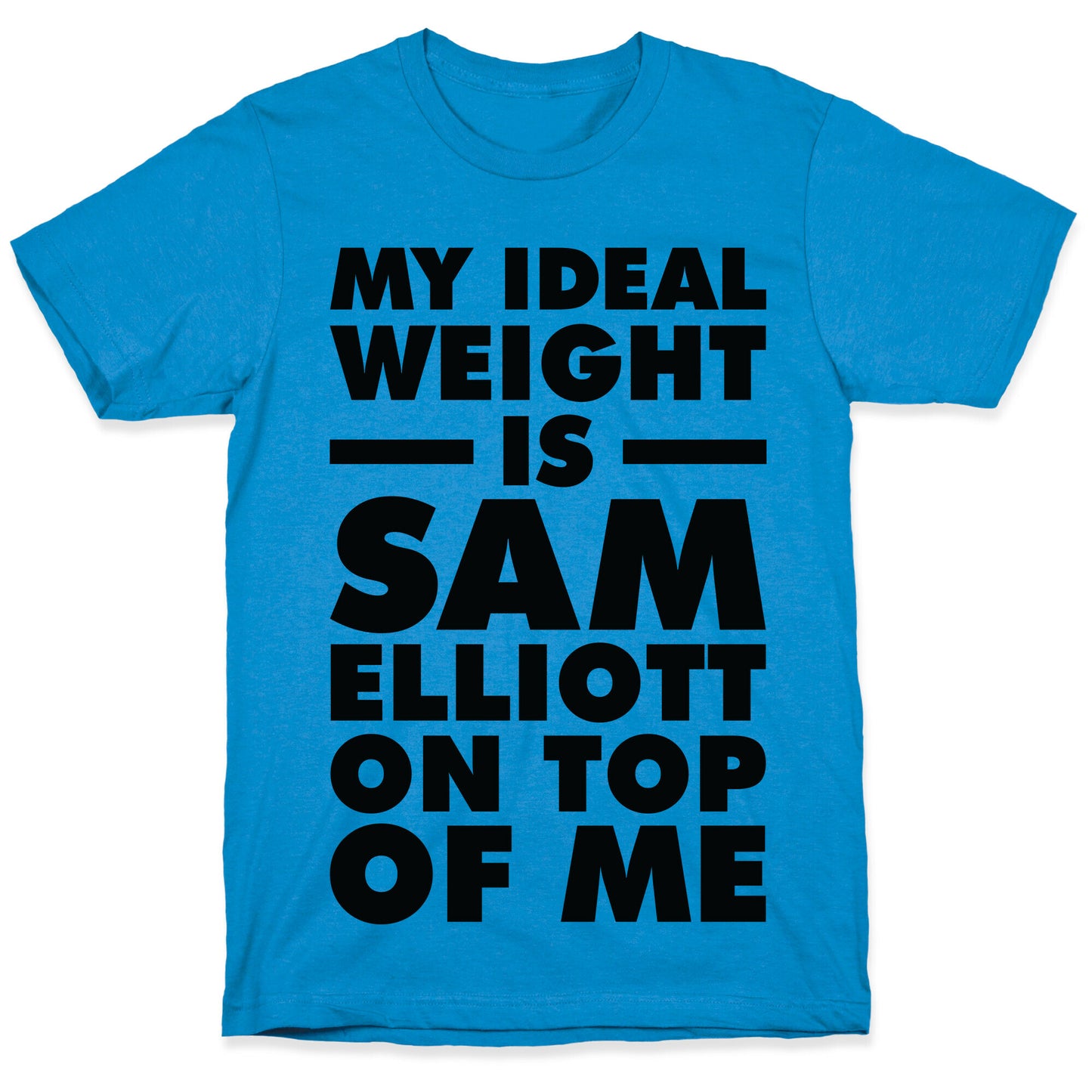My Ideal Weight is Sam Elliott On Top Of Me T-Shirt