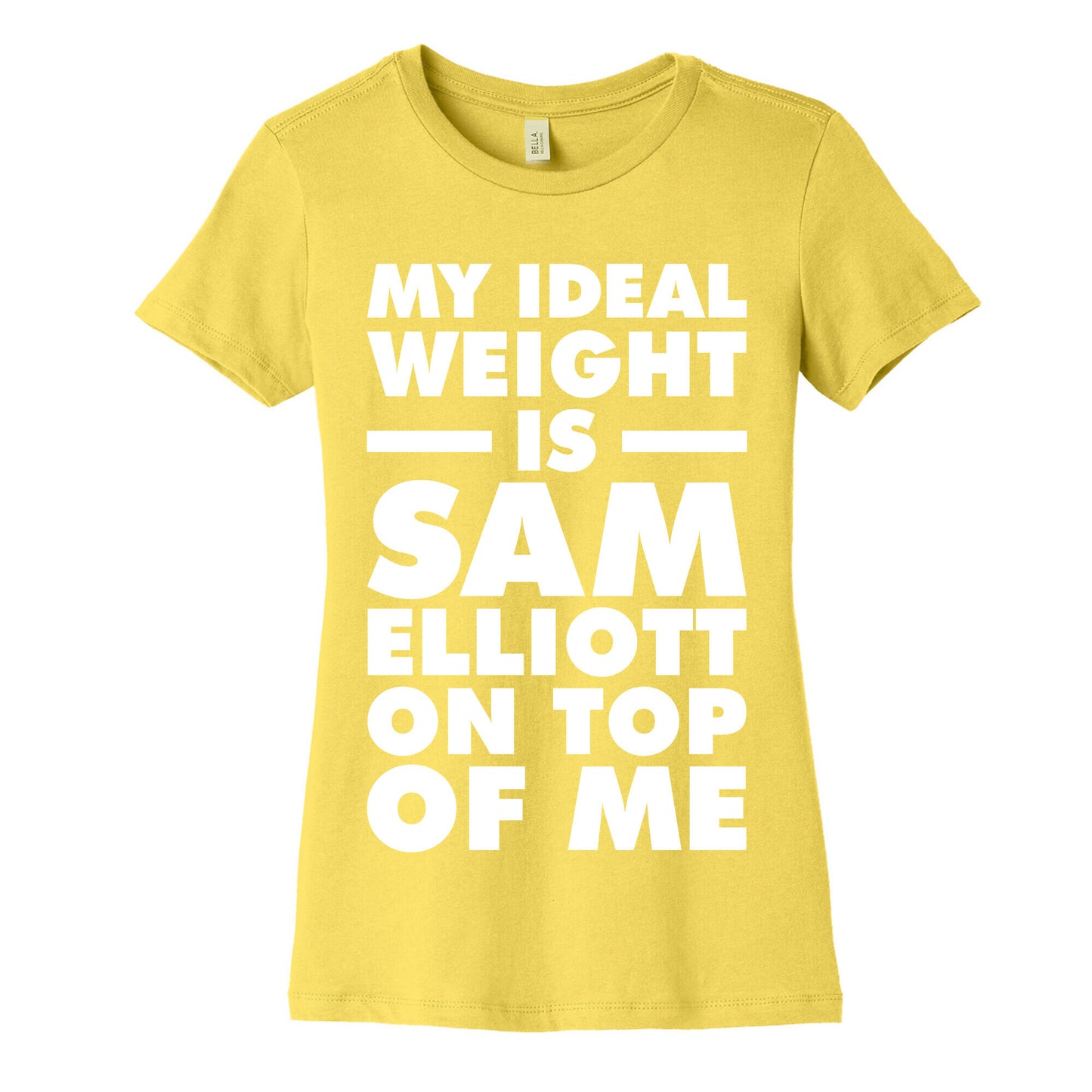 My Ideal Weight is Sam Elliott On Top Of Me Women's Cotton Tee