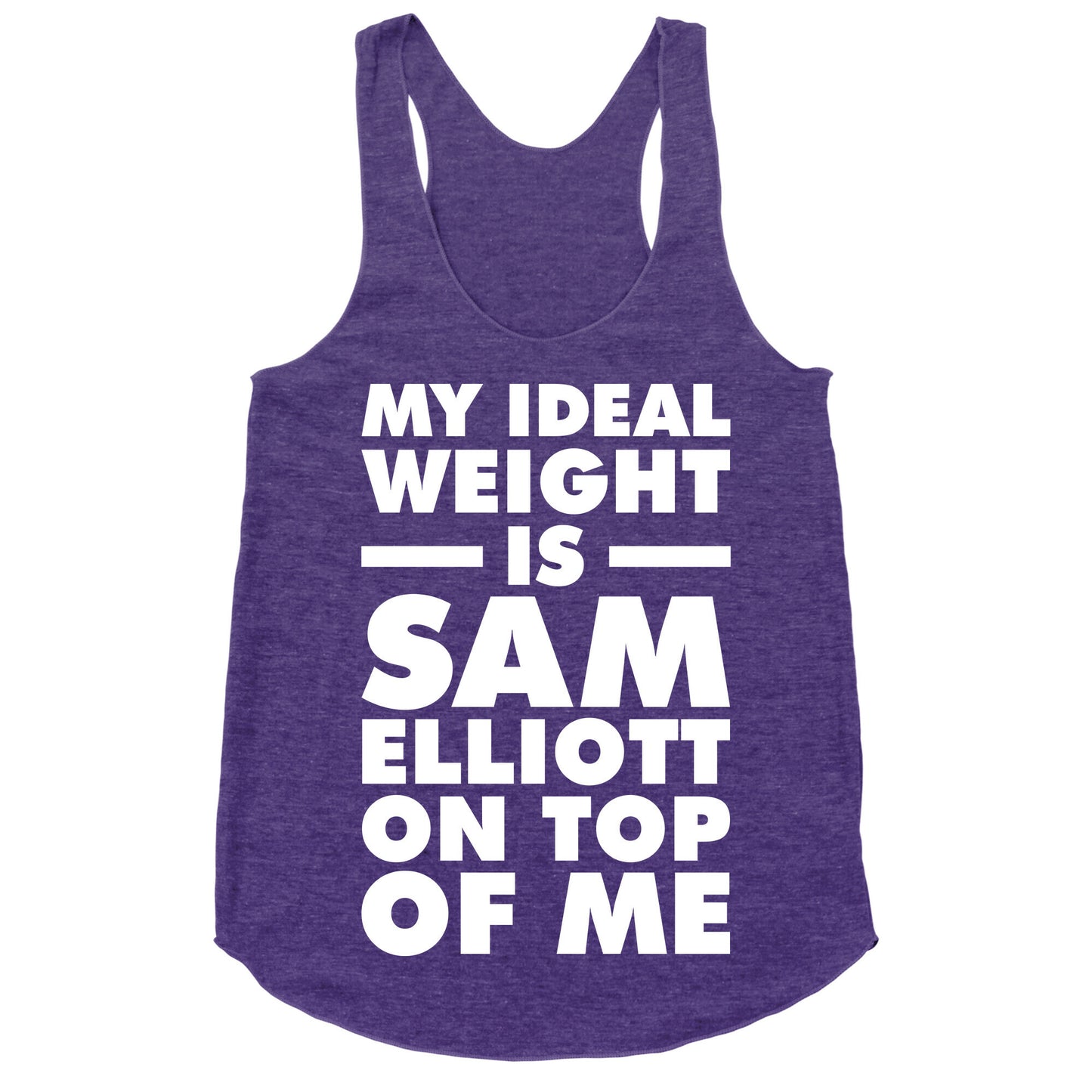 My Ideal Weight is Sam Elliott On Top Of Me Racerback Tank