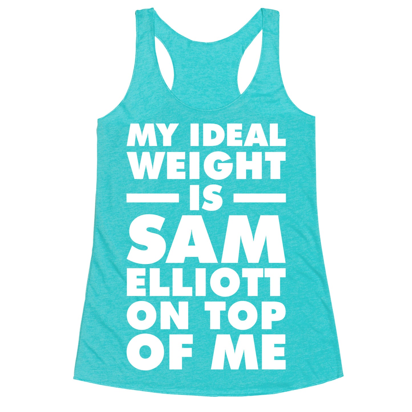 My Ideal Weight is Sam Elliott On Top Of Me Racerback Tank