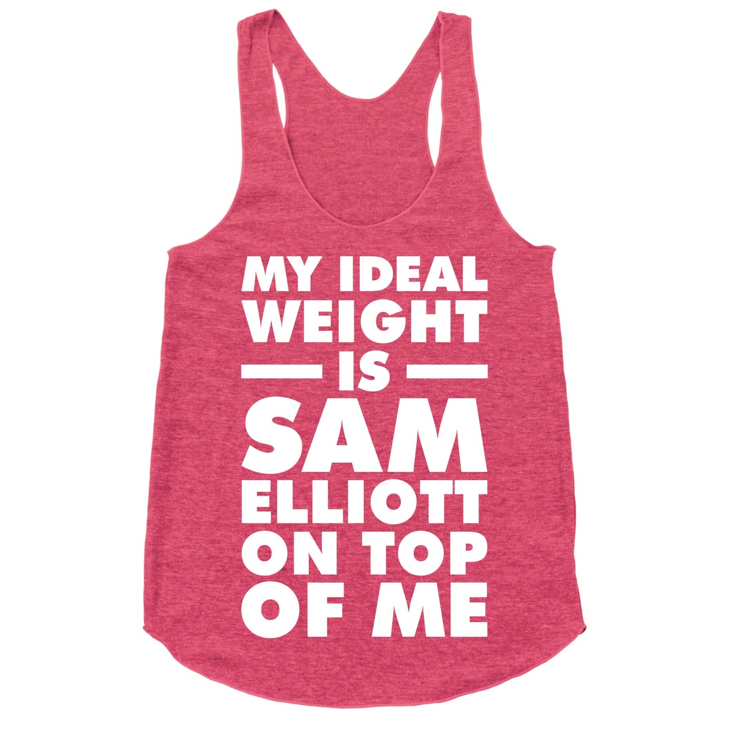 My Ideal Weight is Sam Elliott On Top Of Me Racerback Tank