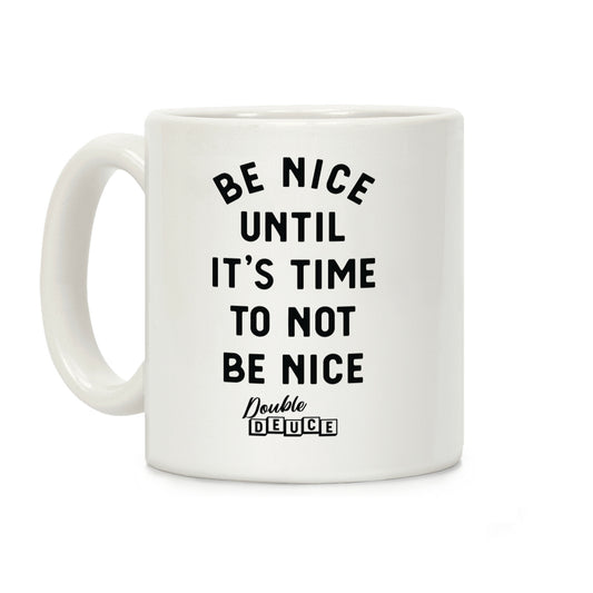 Be Nice Until It's Time To Not Be Nice Coffee Mug