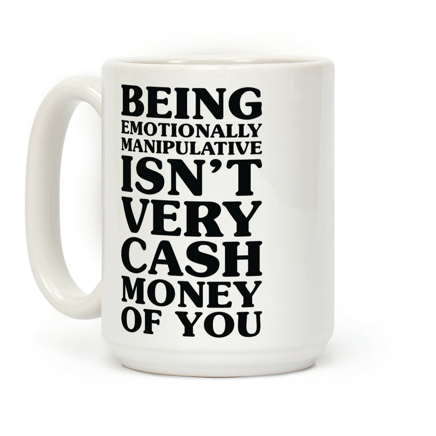 Being Emotionally Manipulative Isn't Very Cash Money Of You Coffee Mug